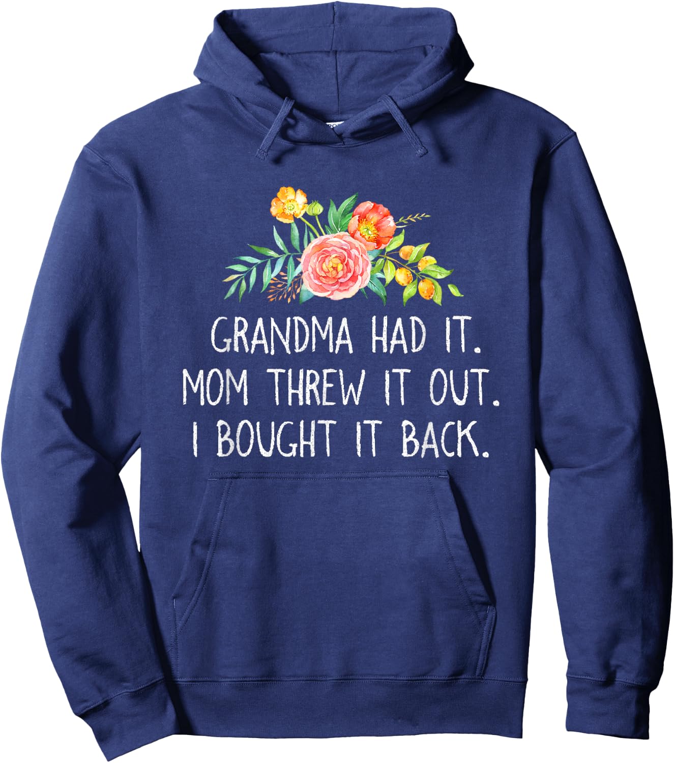 Grandma had it Mom Threw It Out I Bought It Back T Shirt Hoodie - Hoodie | Navy