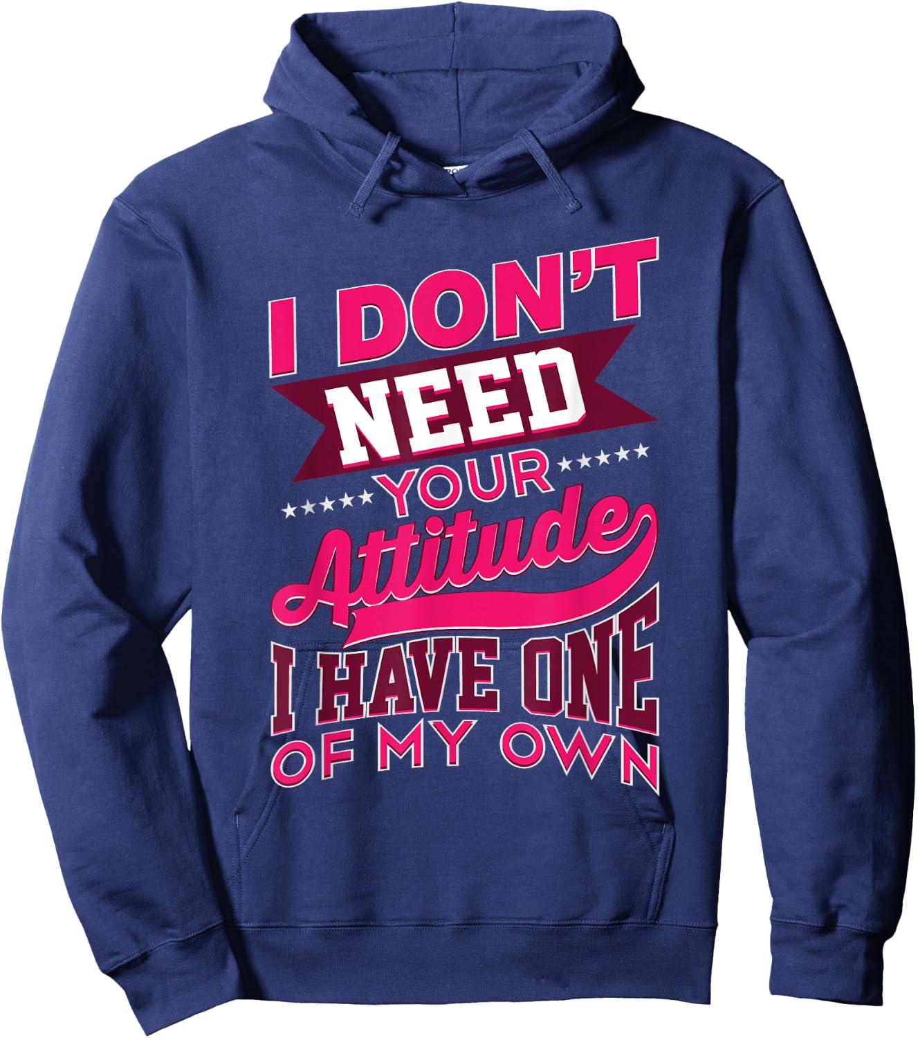 I Don't Need Your Attitude I Have One Of My Own Funny Gift Hoodie - Hoodie | Navy