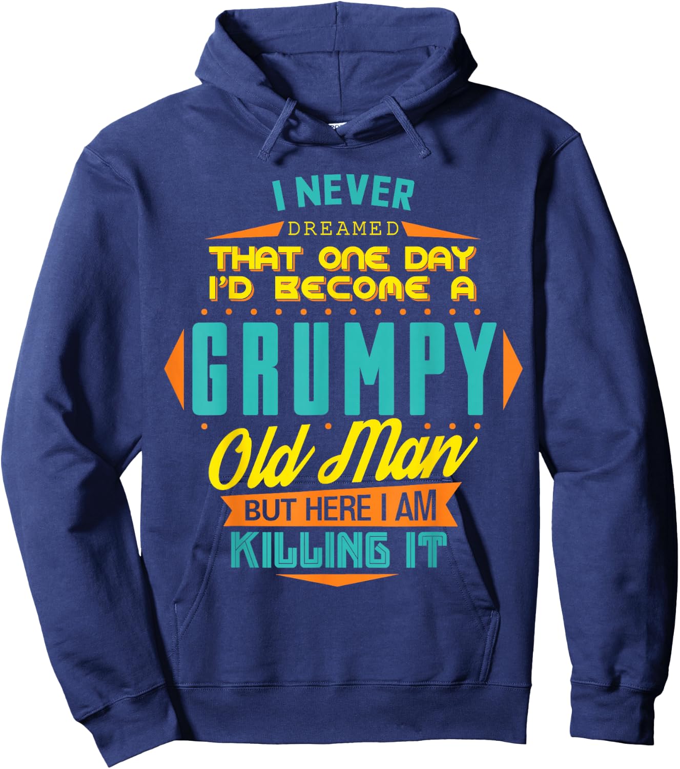 Never Dreamed That I'd Become A Grumpy Old Man Funny Hoodie - Hoodie | Navy