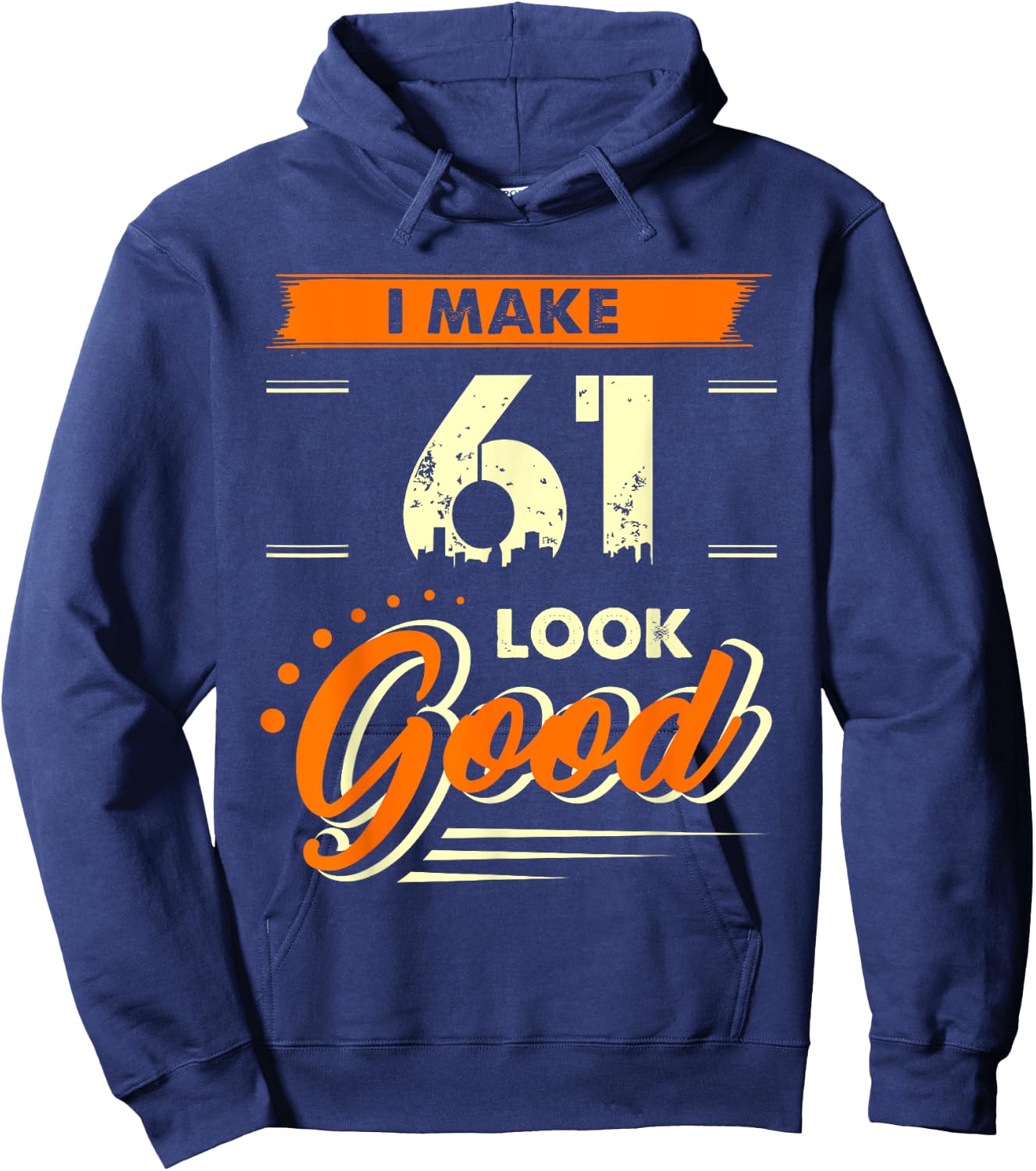 I Make 61 Years Old Look Good Funny 61st Birthday Gift Hoodie - Hoodie | Navy