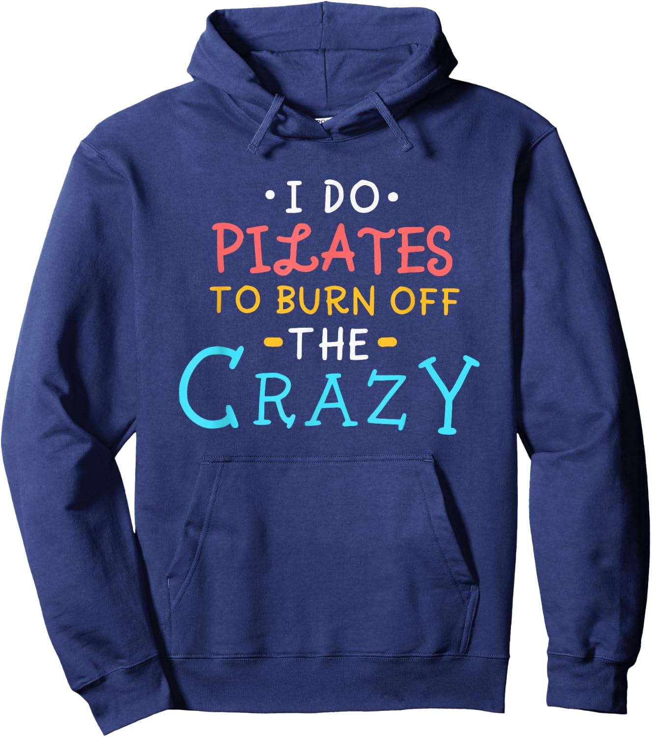 I Do Pilates To Burn Off The Crazy Hoodie - Hoodie | Navy