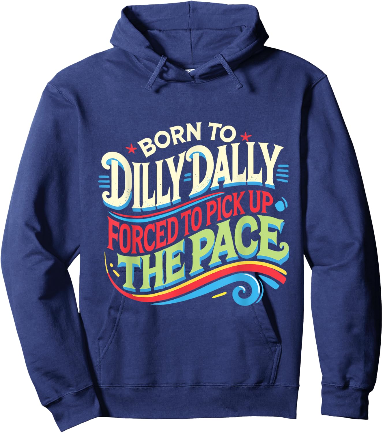 Born To Dilly Dally Forced To Pick Up The Pace Funny Hoodie - Hoodie | Navy