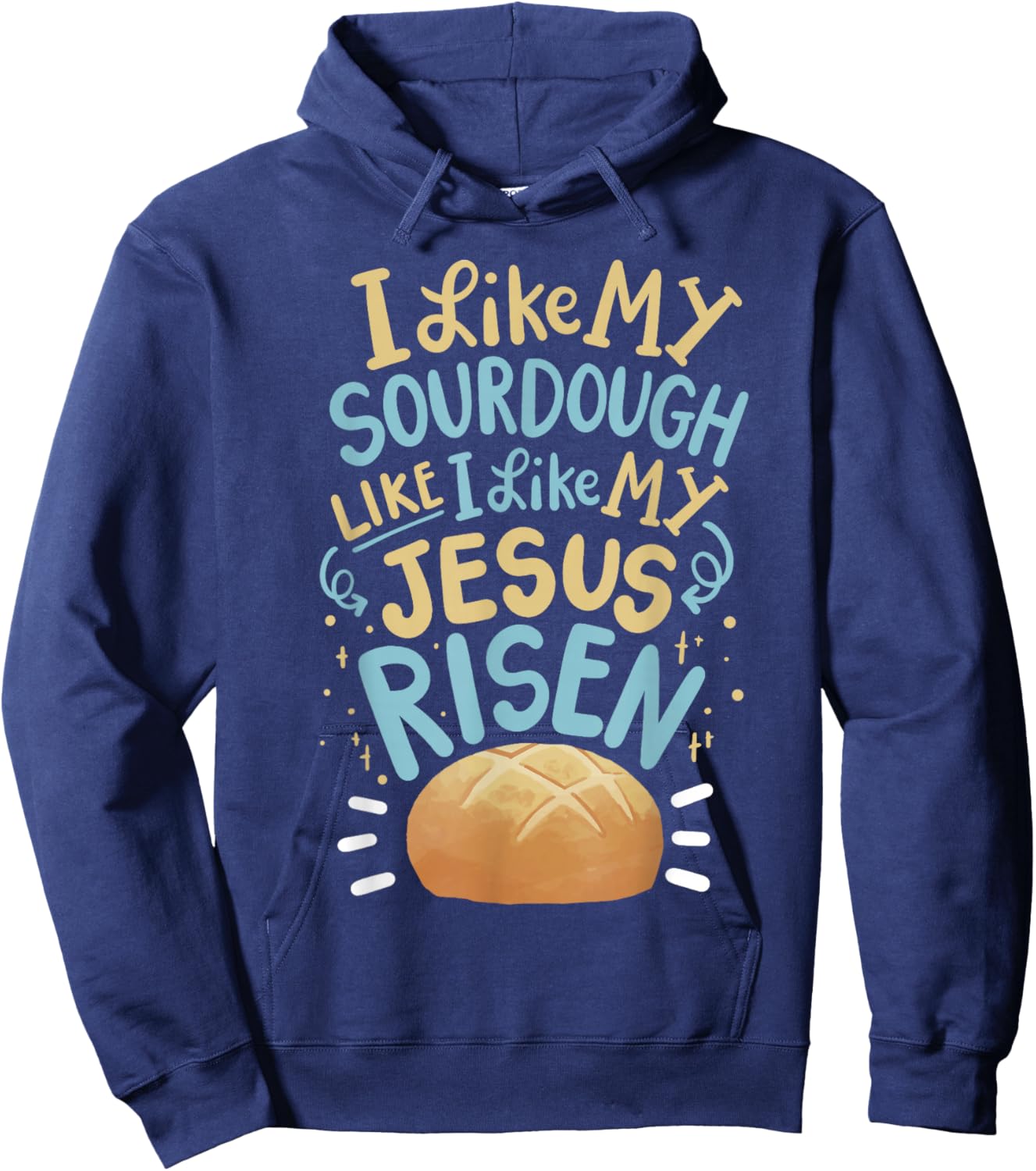 I Like My Sourdough Like I Like My Jesus Risen Hoodie - Hoodie | Navy