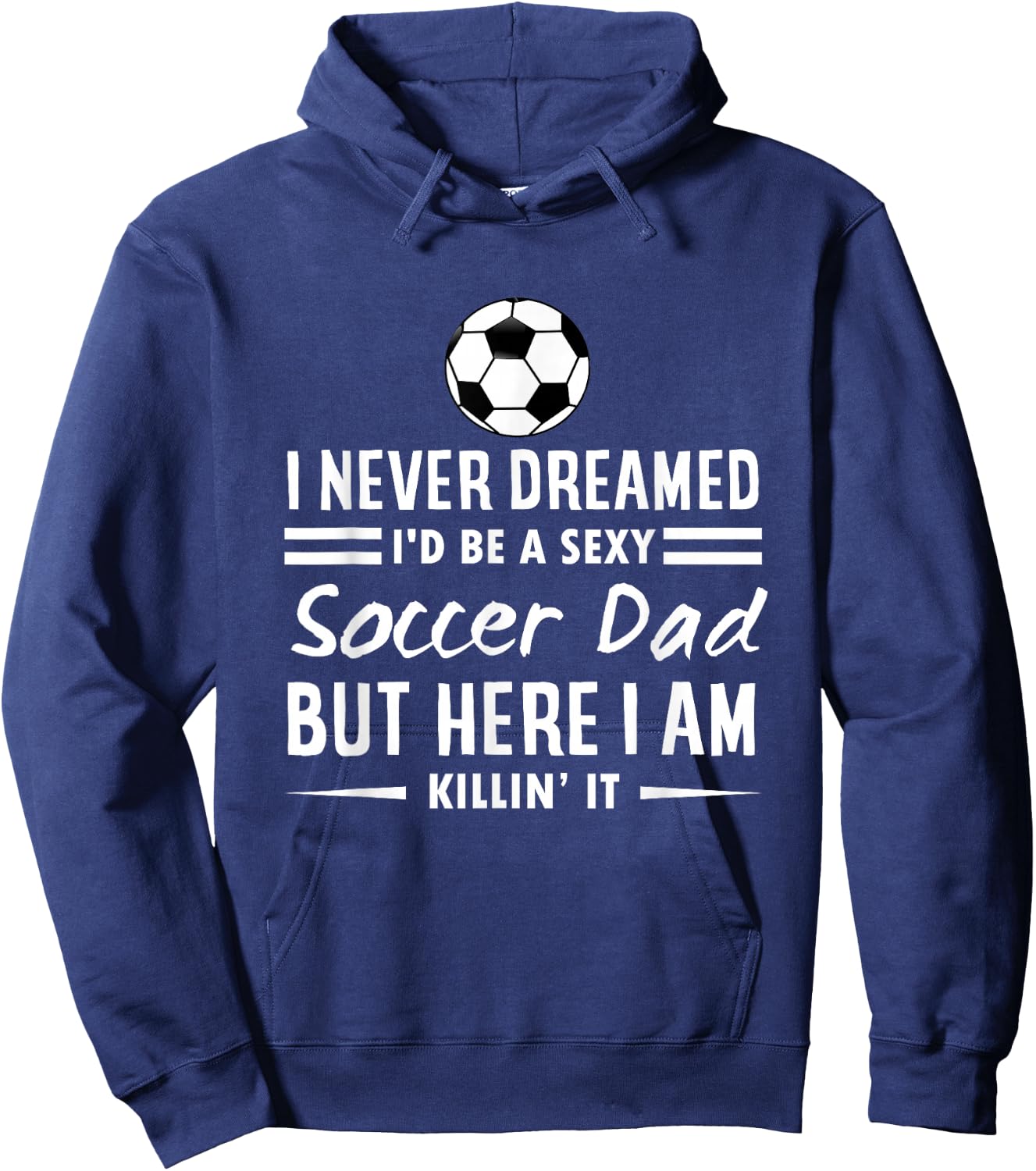 I Never Dreamed I'd Be A Sexy Soccer Dad Hoodie - Hoodie | Navy