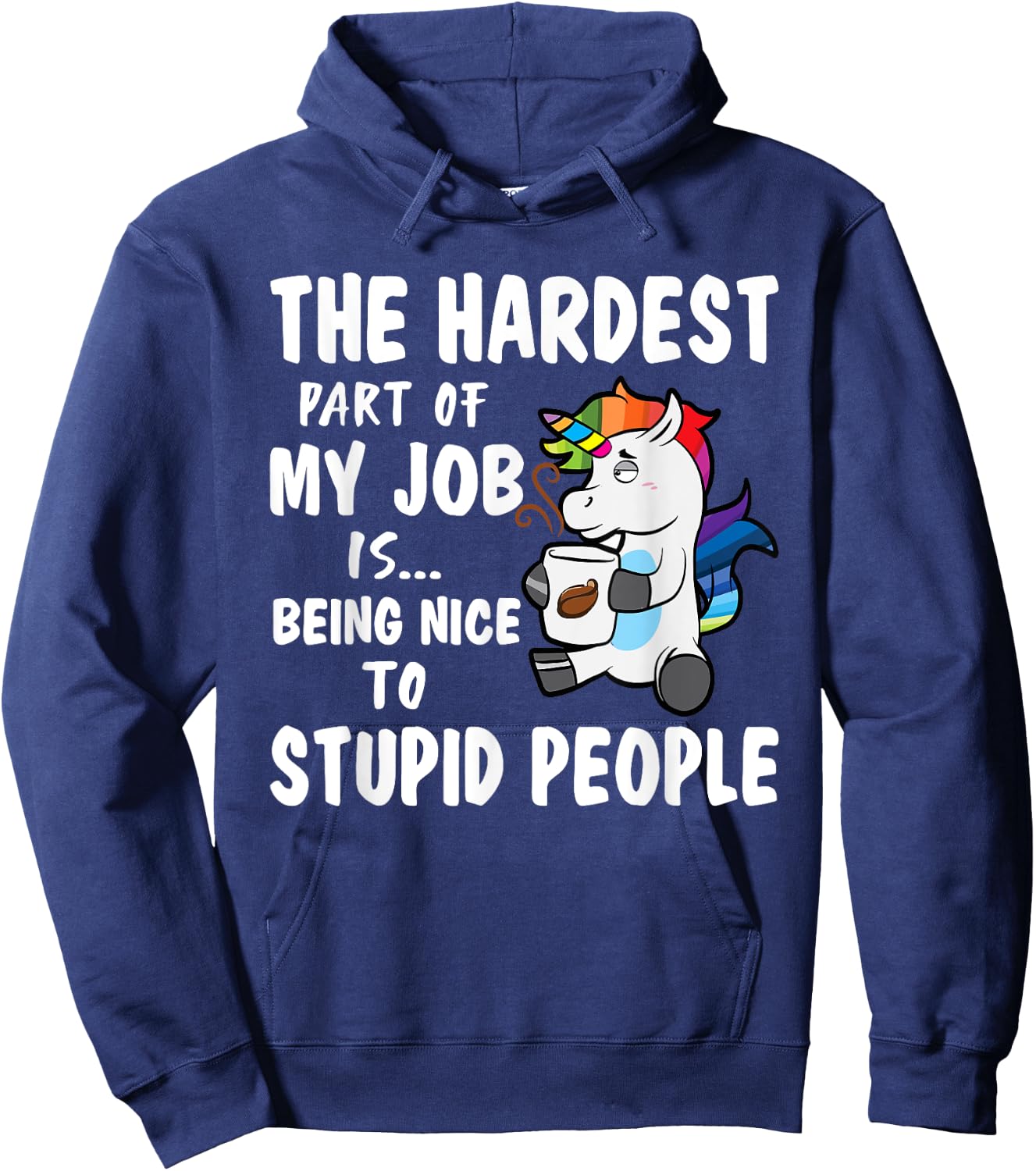 Hardest Part Of My Job Being Nice To Stupid People Unicorn Hoodie - Hoodie | Navy