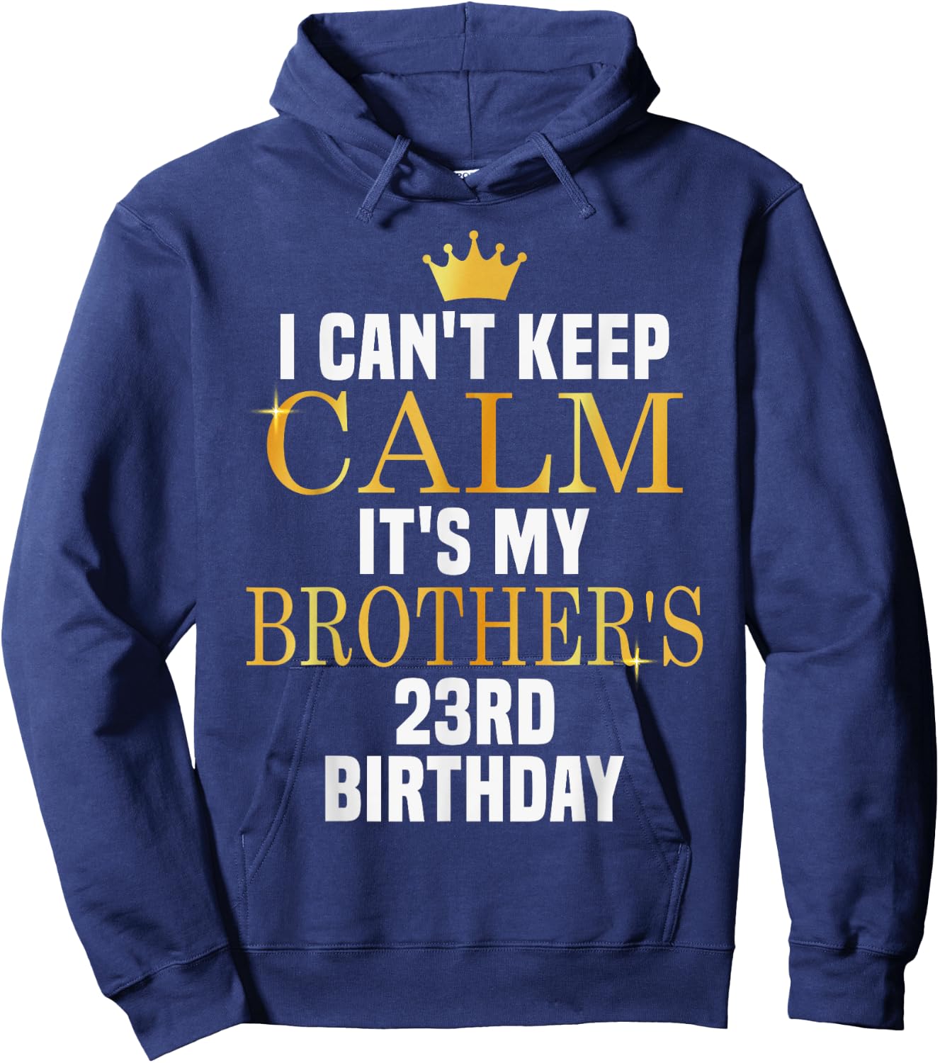 I Can't Keep Calm Its My Brother's 23rd Birthday Golden Bday Hoodie - Hoodie | Navy