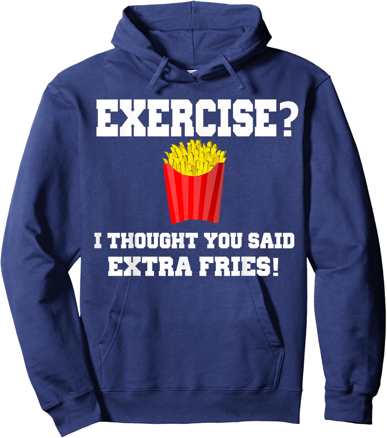 EXERCISE? I THOUGHT YOU SAID EXTRA FRIES! Funny Shirt Hoodie - Hoodie | Navy
