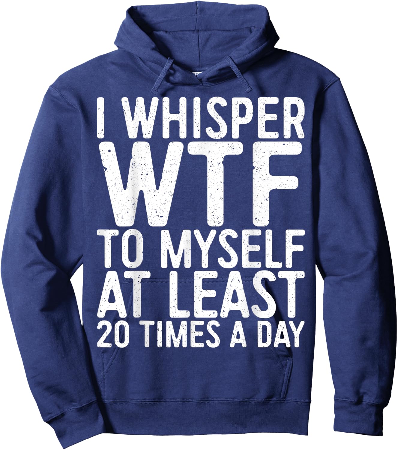 I Whisper WTF To Myself At Least 20 Times A Day Shirt Men Hoodie - Hoodie | Navy