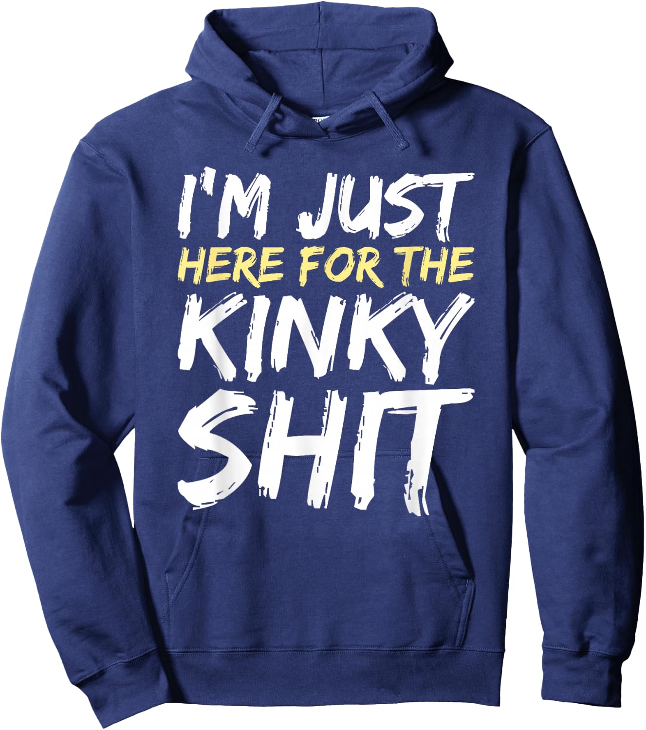 I'm Just Here For The Kinky Shit BDSM Gang Bang Sexy Feet Hoodie - Hoodie | Navy
