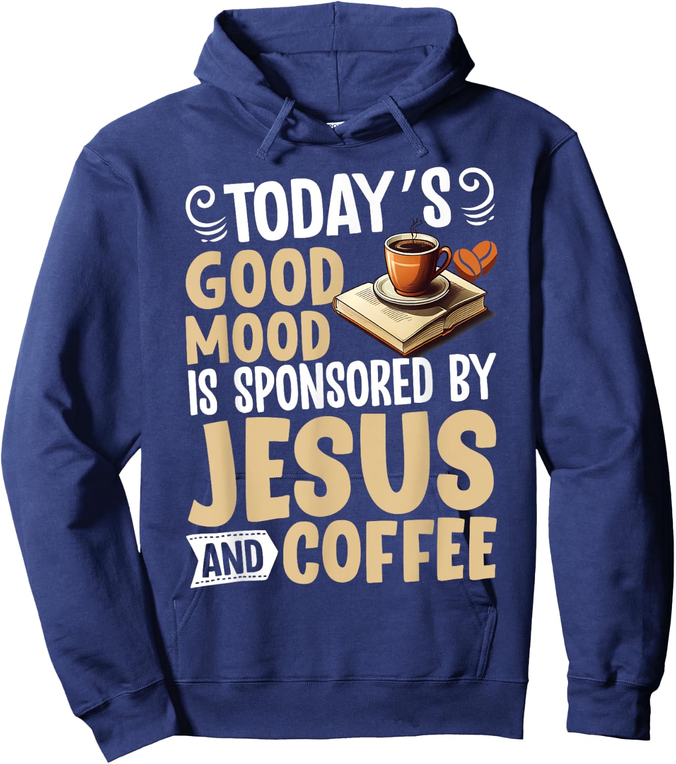 Today’s Good Mood Is Sponsored by Jesus and Coffee Christian Hoodie - Hoodie | Navy