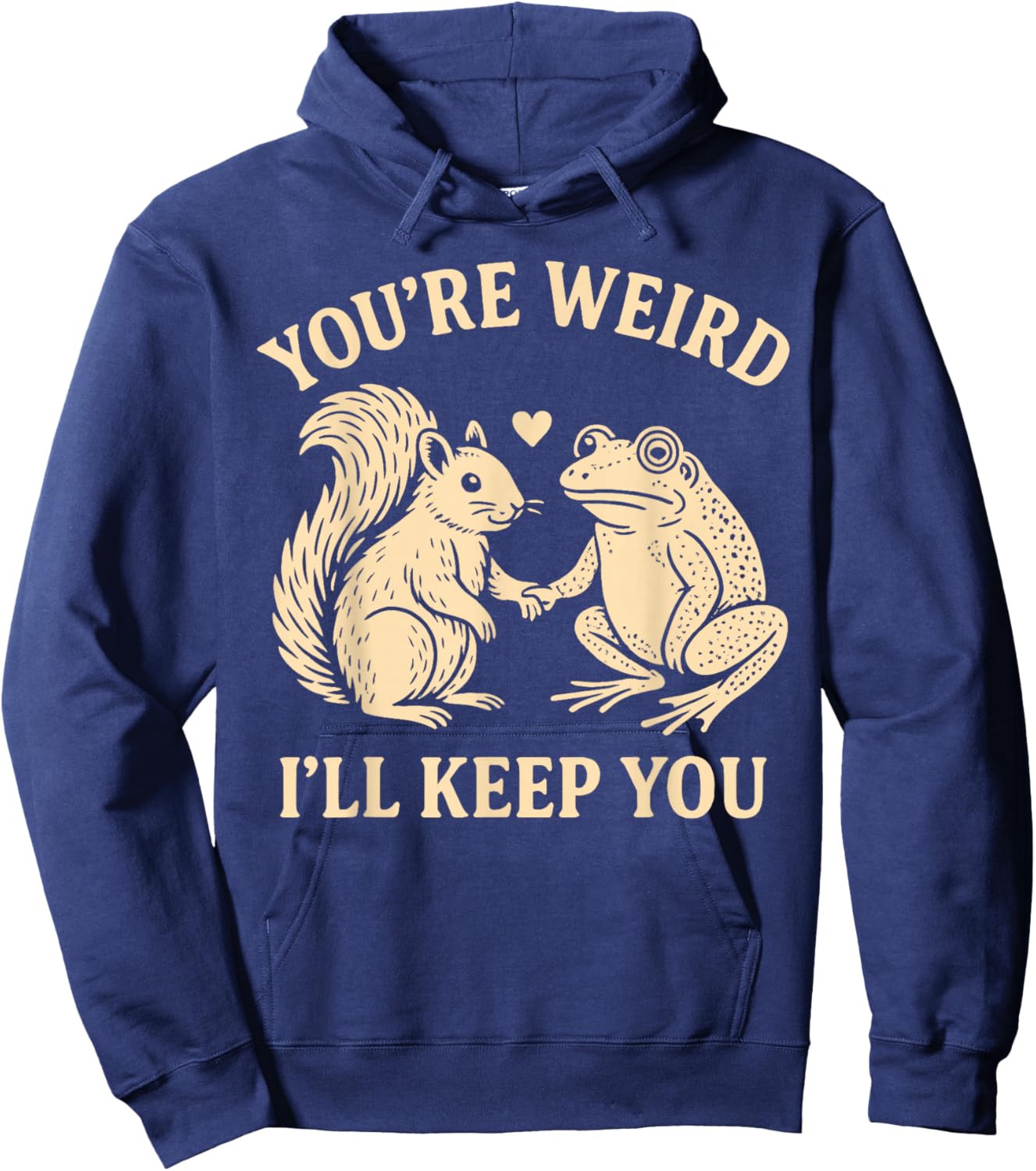 You’re Weird I’ll Keep You Squirrel Frog Funny Hoodie - Hoodie | Navy