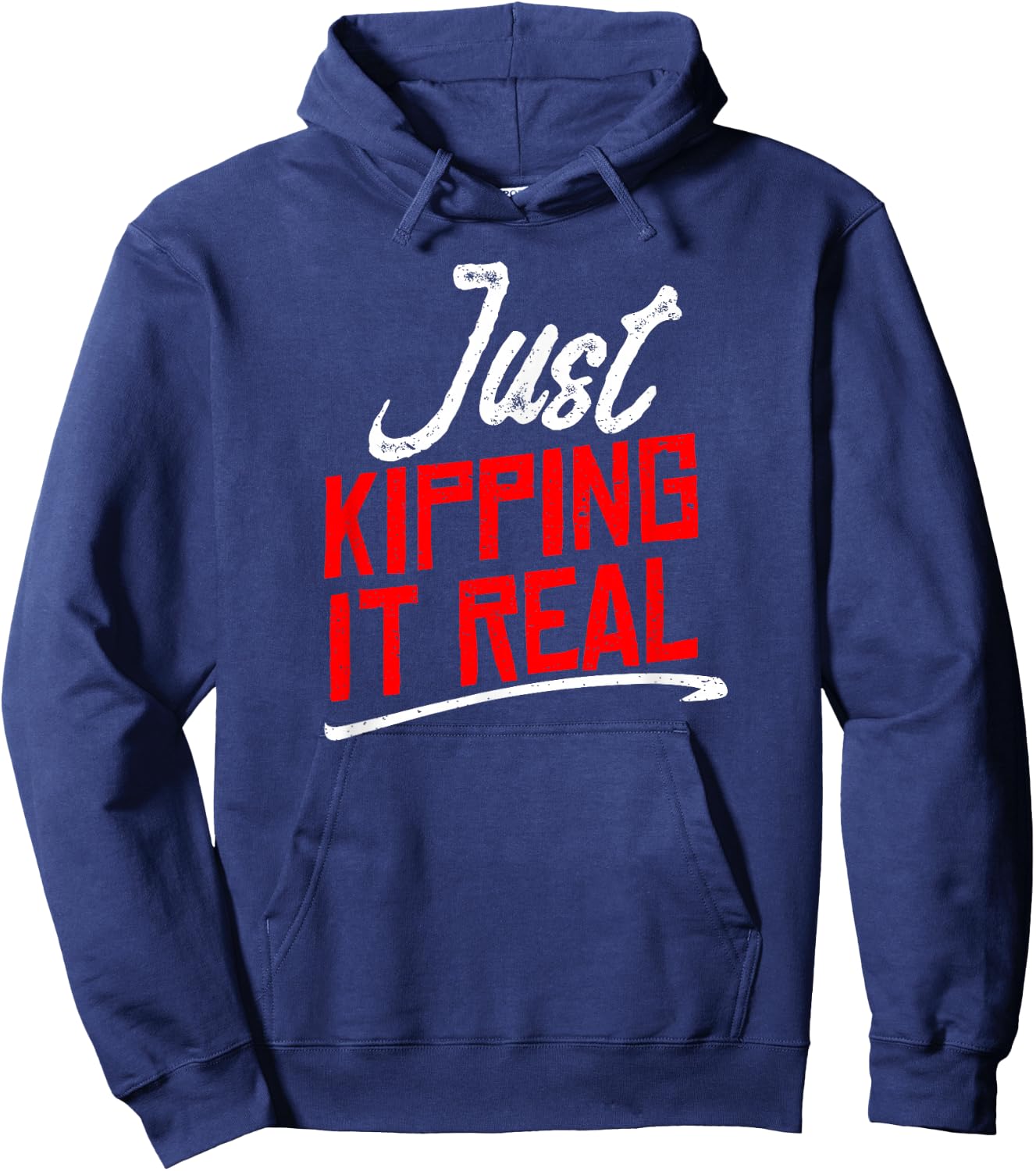 Just Kipping it Real Shirt | Motivational Gym Gift Hoodie - Hoodie | Navy