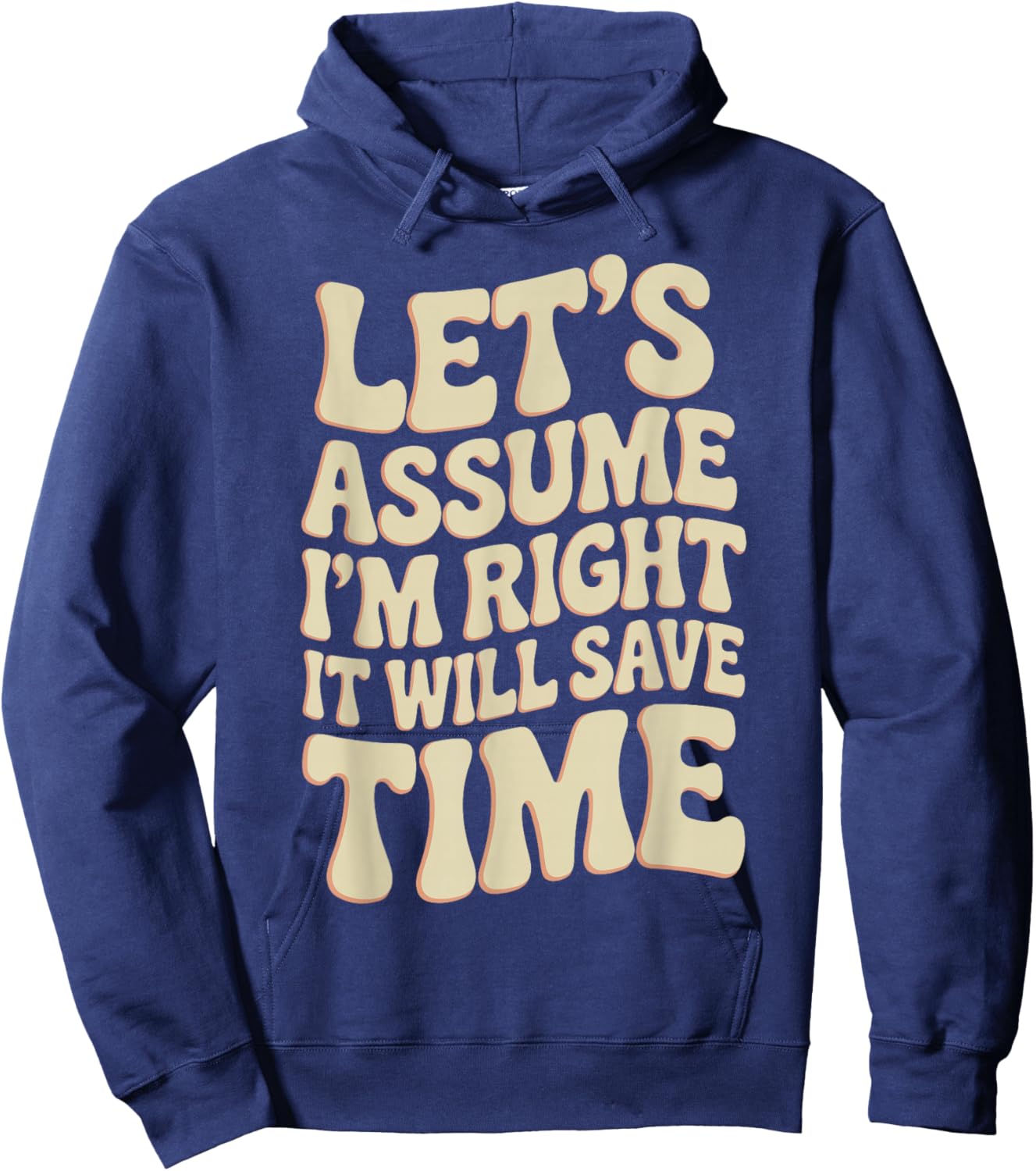 Funny Sarcastic Let's Assume I'm Right It Will Save Time Hoodie - Hoodie | Navy