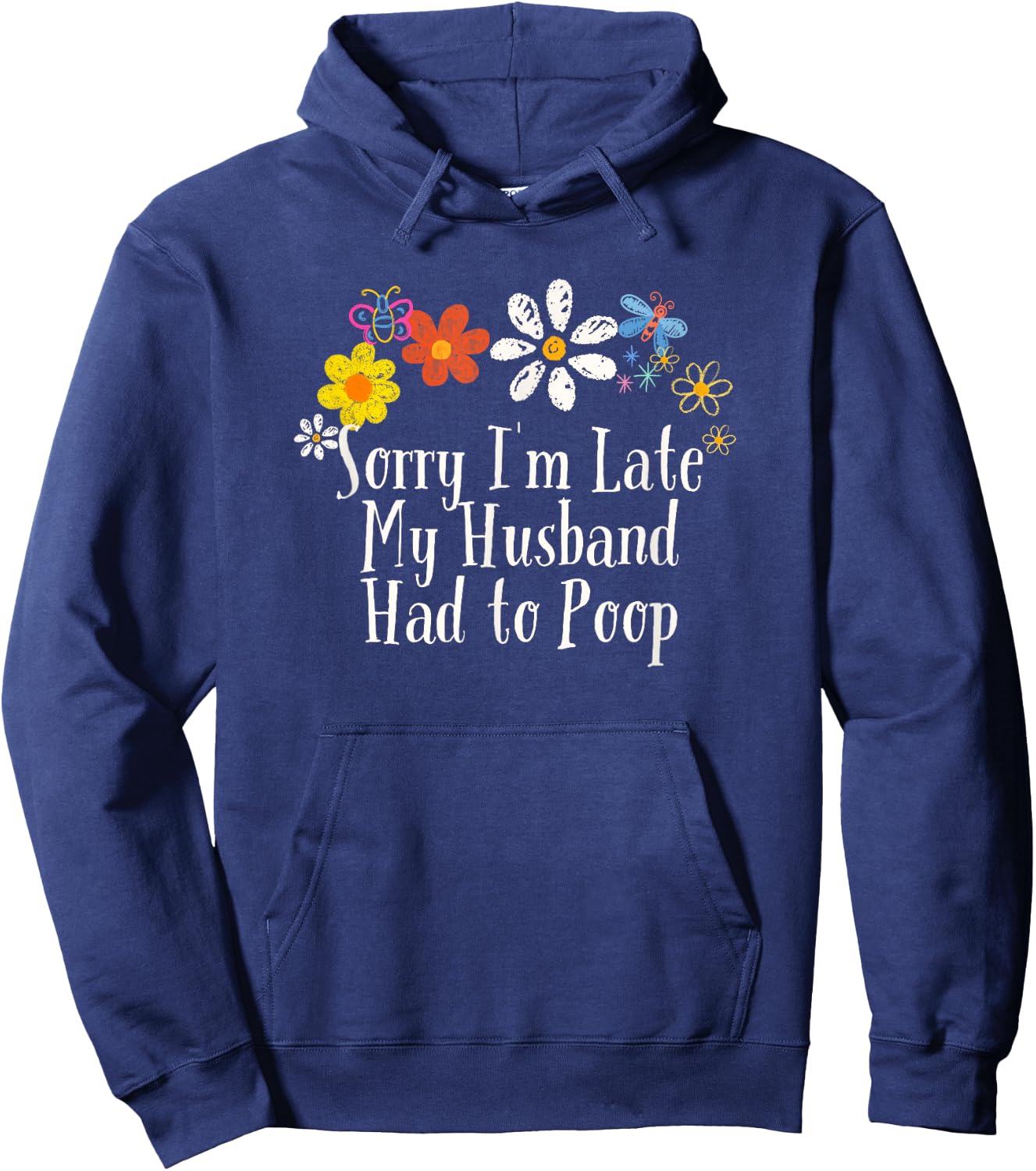 Floral Artwork Art, Sorry I'm Late My Husband Had to Poop Hoodie - Hoodie | Navy