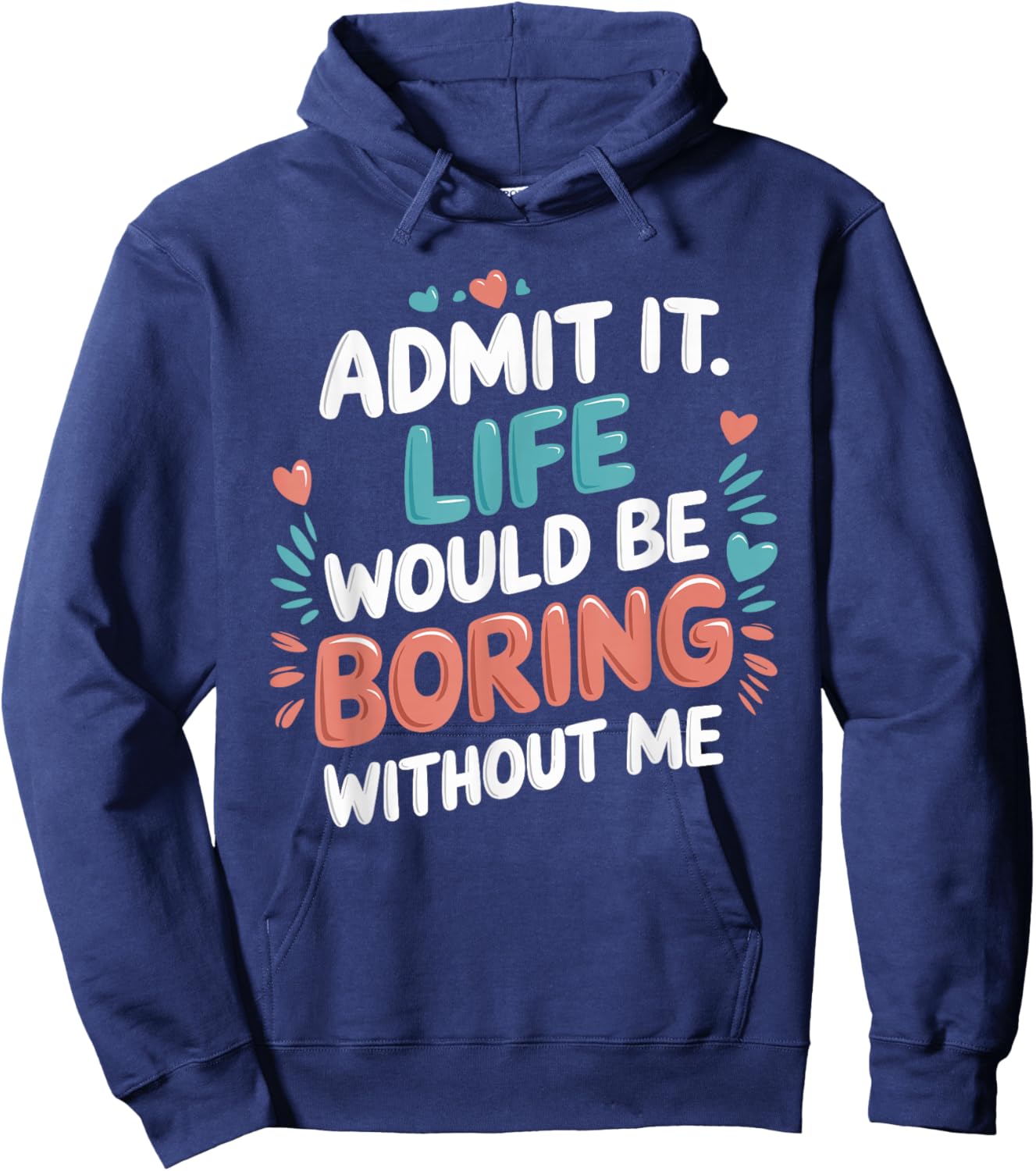 Admit It Life Would Be Boring Without Me Funny Saying Hoodie - Hoodie | Navy
