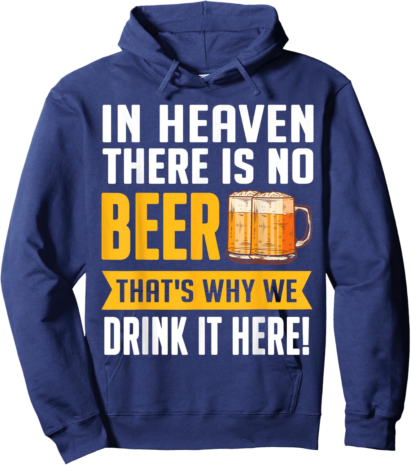 In Heaven There Is No Beer That's Why We Drink It Here Shirt Hoodie - Hoodie | Navy