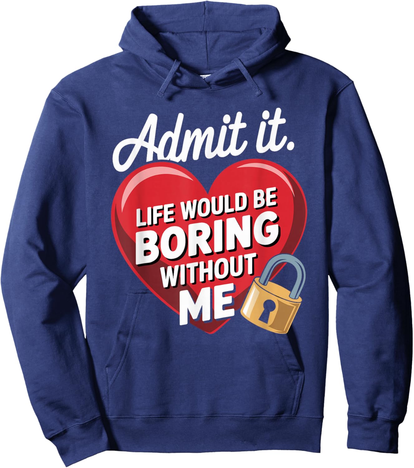Admit It Life Would Be Boring Without Me Funny Saying Hoodie - Hoodie | Navy