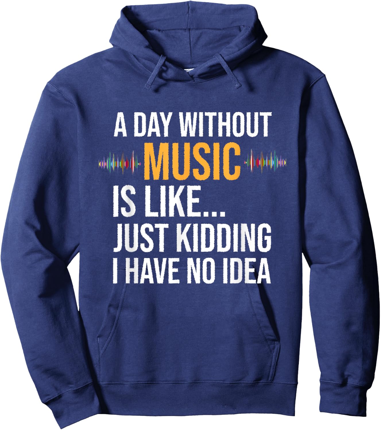 A day without music is like just kidding I have no idea gift Hoodie - Hoodie | Navy