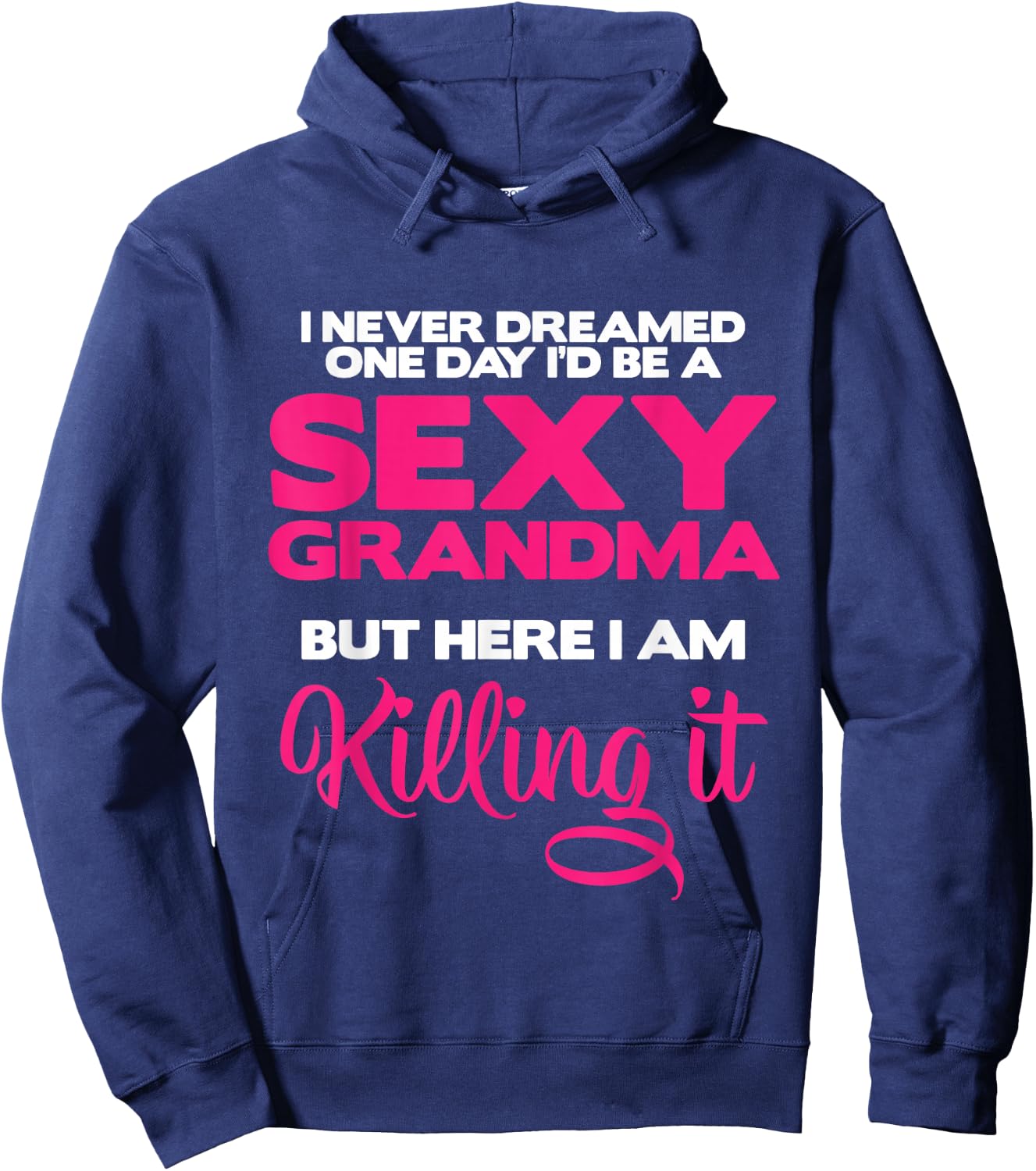 I Am Sexy Grandma Killing It Funny Family Matching Outfit Small Hoodie - Hoodie | Navy