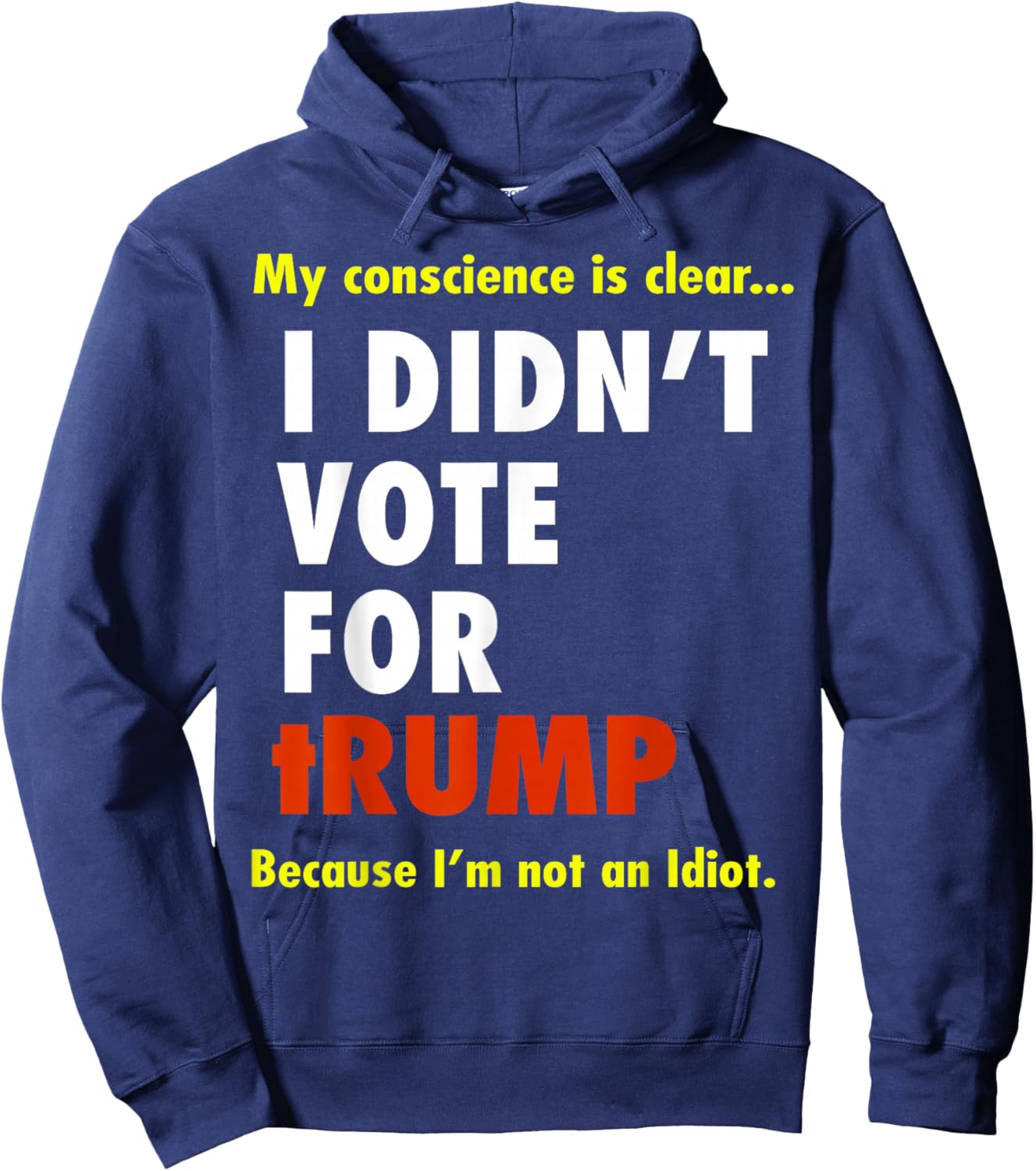 My Conscience is Dear I Didn't Vote for Trump I'm Not Idiot Hoodie - Hoodie | Navy