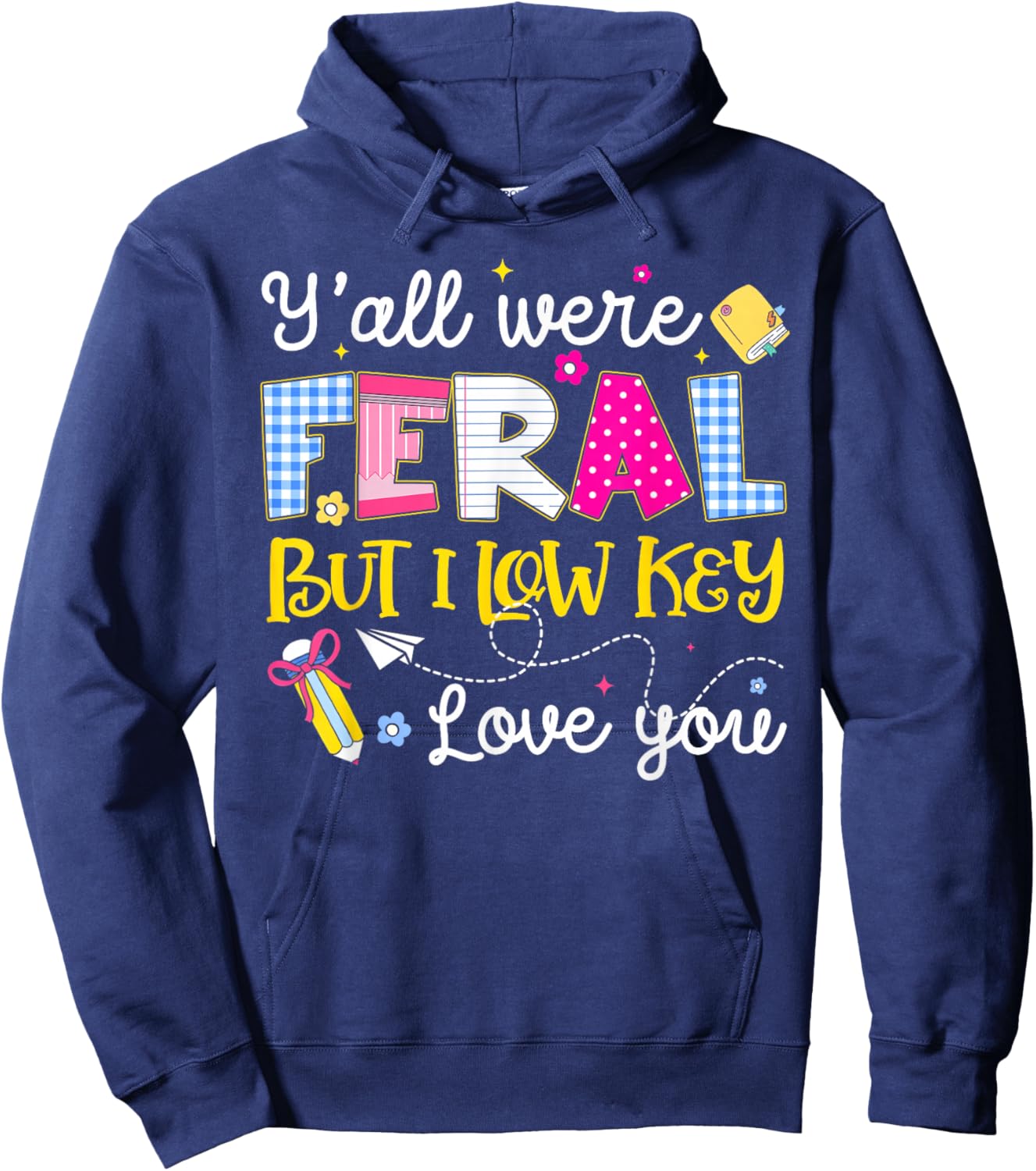 Funny Y'all were Feral But I Low Key Love You Meme Teacher Hoodie - Hoodie | Navy