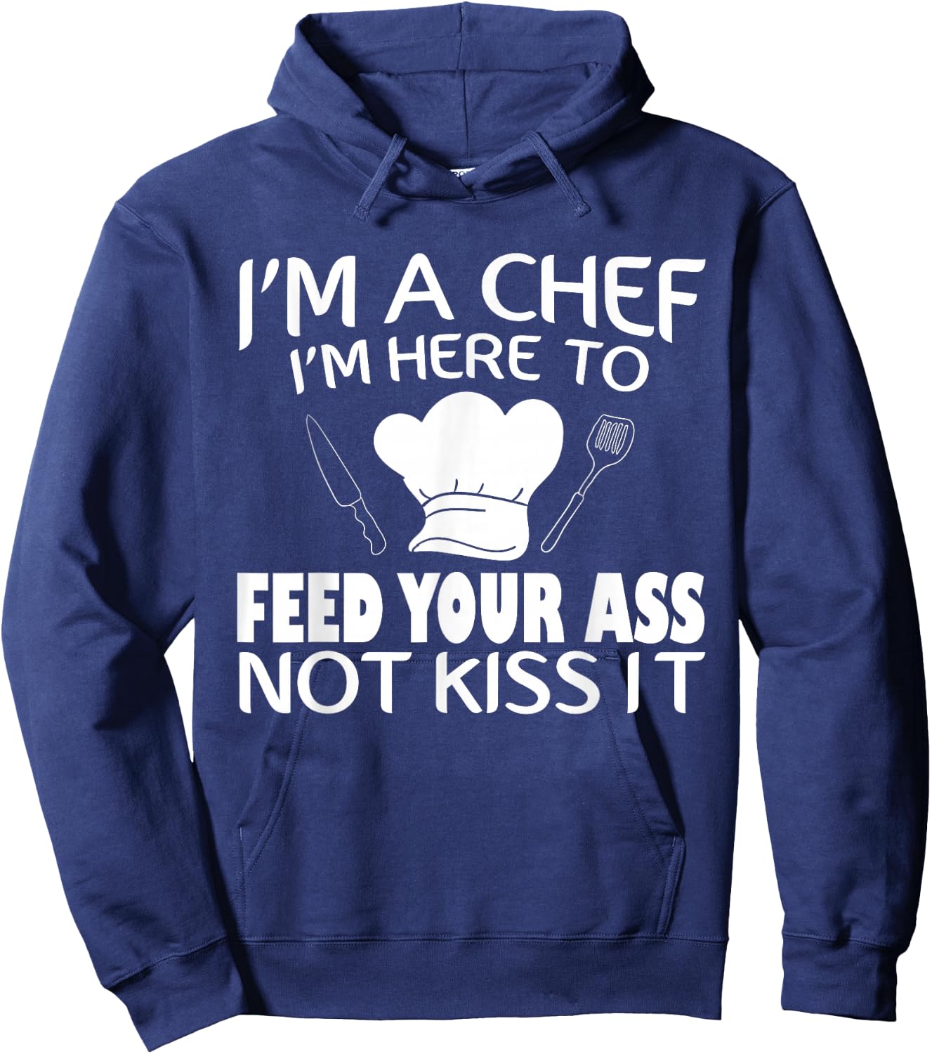 I'm Here To Feed Your Ass Not Kiss It Funny Chef Hoodie - Hoodie | Navy