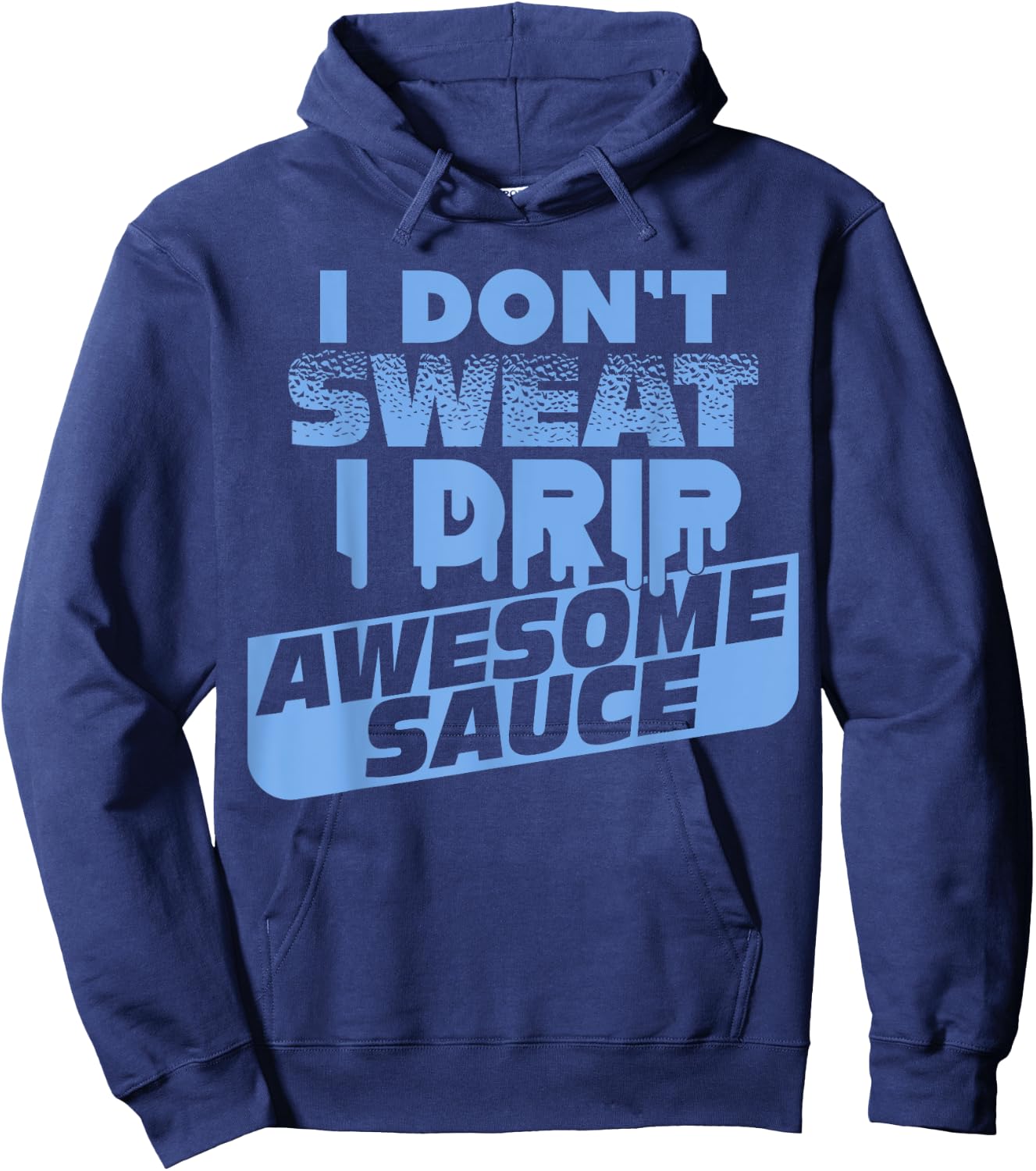 I Don't Sweat I Drip Awesome Sauce Shirt - Gym Lovers Hoodie - Hoodie | Navy