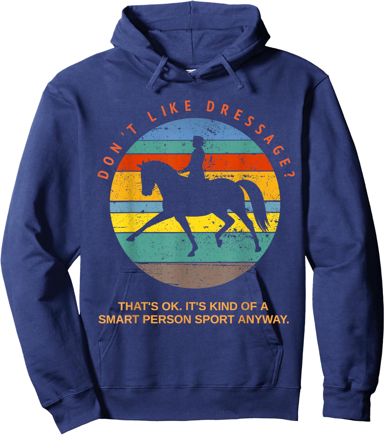 Don't Like Dressage? That's Okay It's For Smart People Top Hoodie - Hoodie | Navy