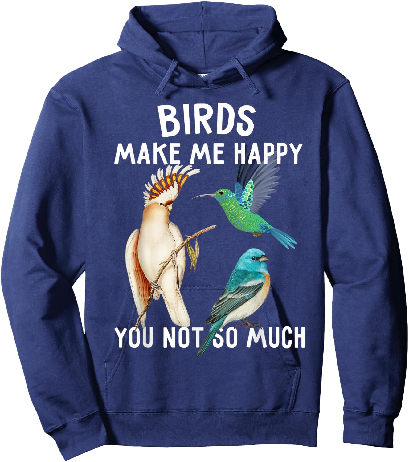 Birds Make Me Happy You Not So Much Shirt Bird Lover Gifts Hoodie - Hoodie | Navy