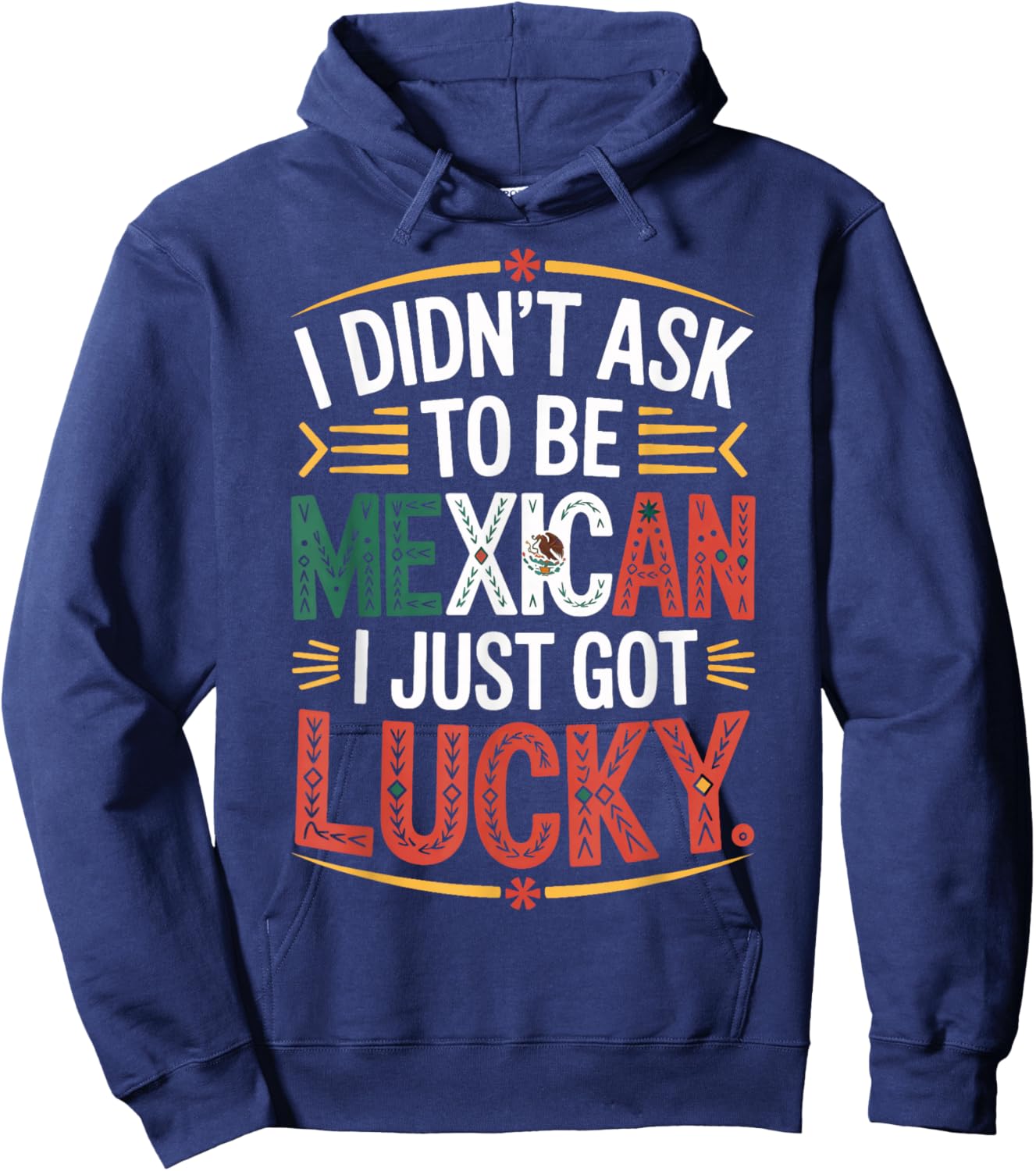 I Didn't Ask to Be Mexican I Just Got Lucky Pride Hoodie - Hoodie | Navy