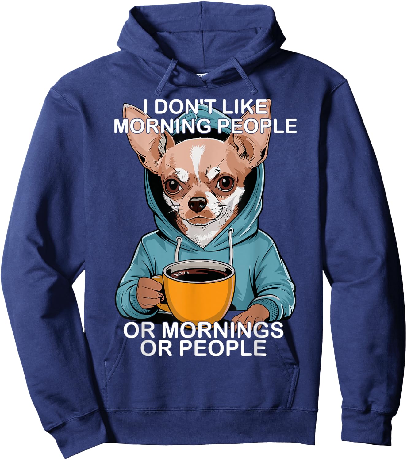 I Don't Like Morning People Or Mornings Or People Chihuahua Hoodie - Hoodie | Navy