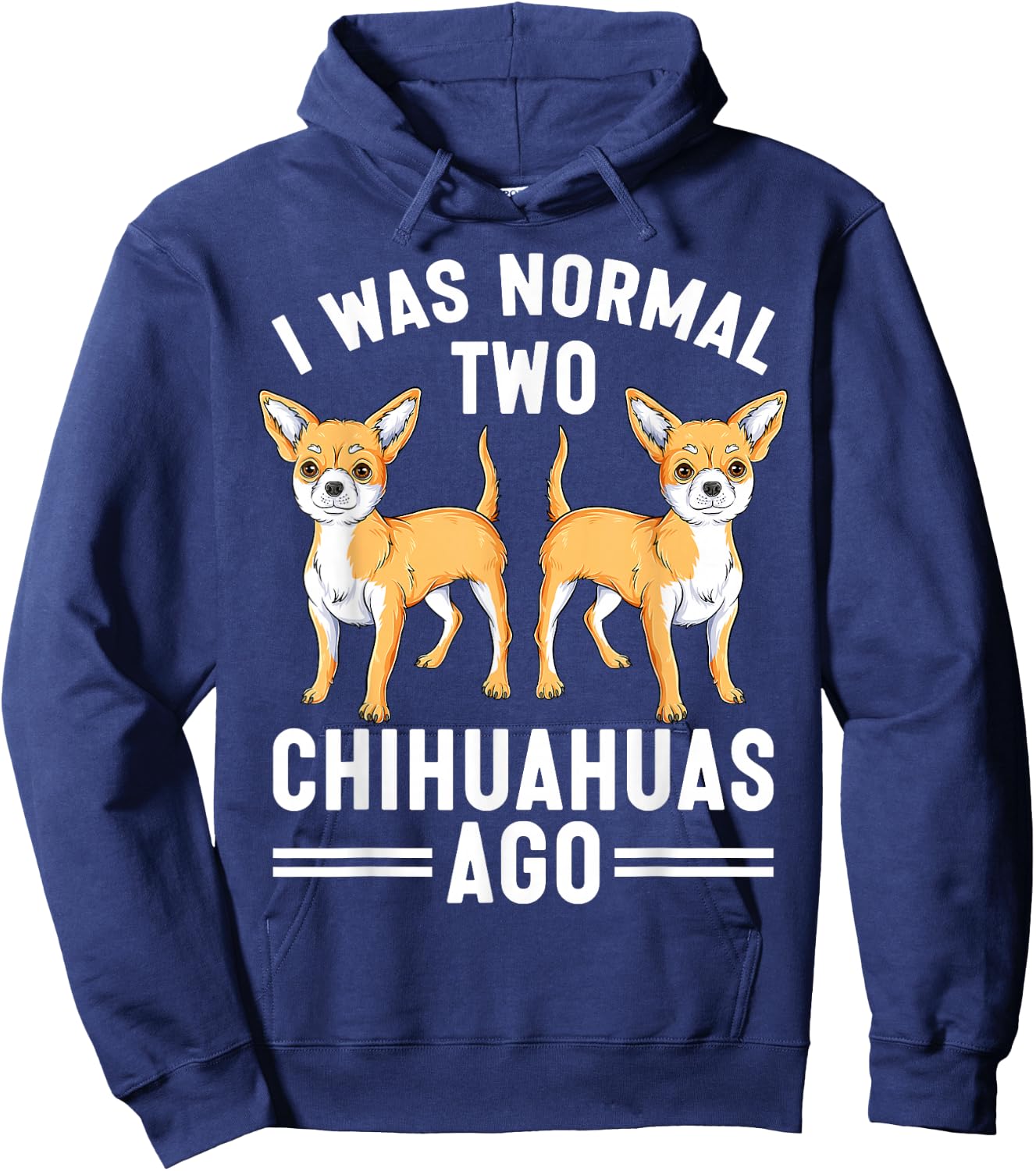I Was Normal Two Chihuahuas Ago Funny Chihuahua Dog Lover Hoodie - Hoodie | Navy