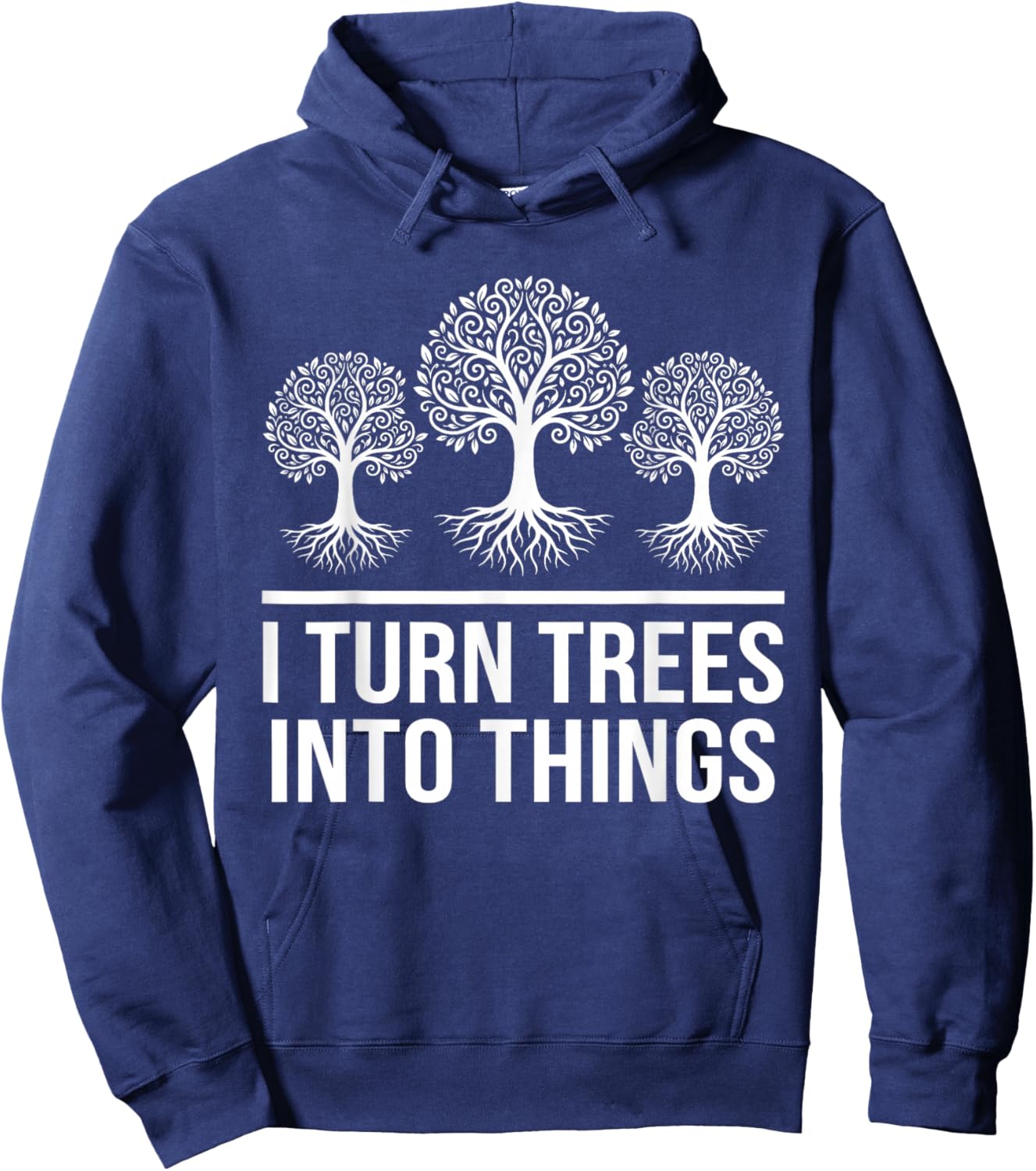 I Turn Trees Into Things Funny Woodworker Carpenter Hoodie - Hoodie | Navy
