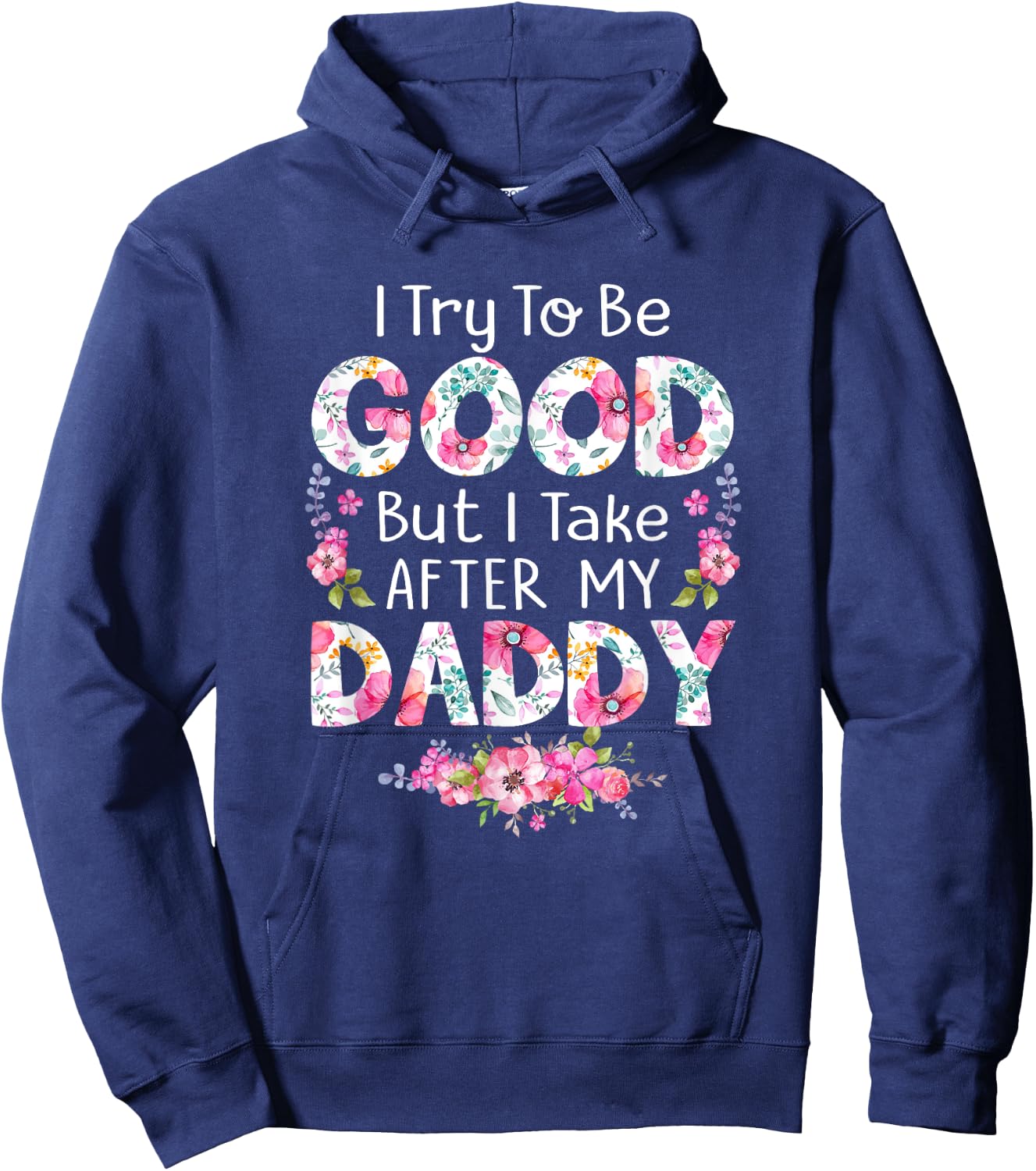 I Try To Be Good But I Take After My Daddy Dad Father Shirt Hoodie - Hoodie | Navy