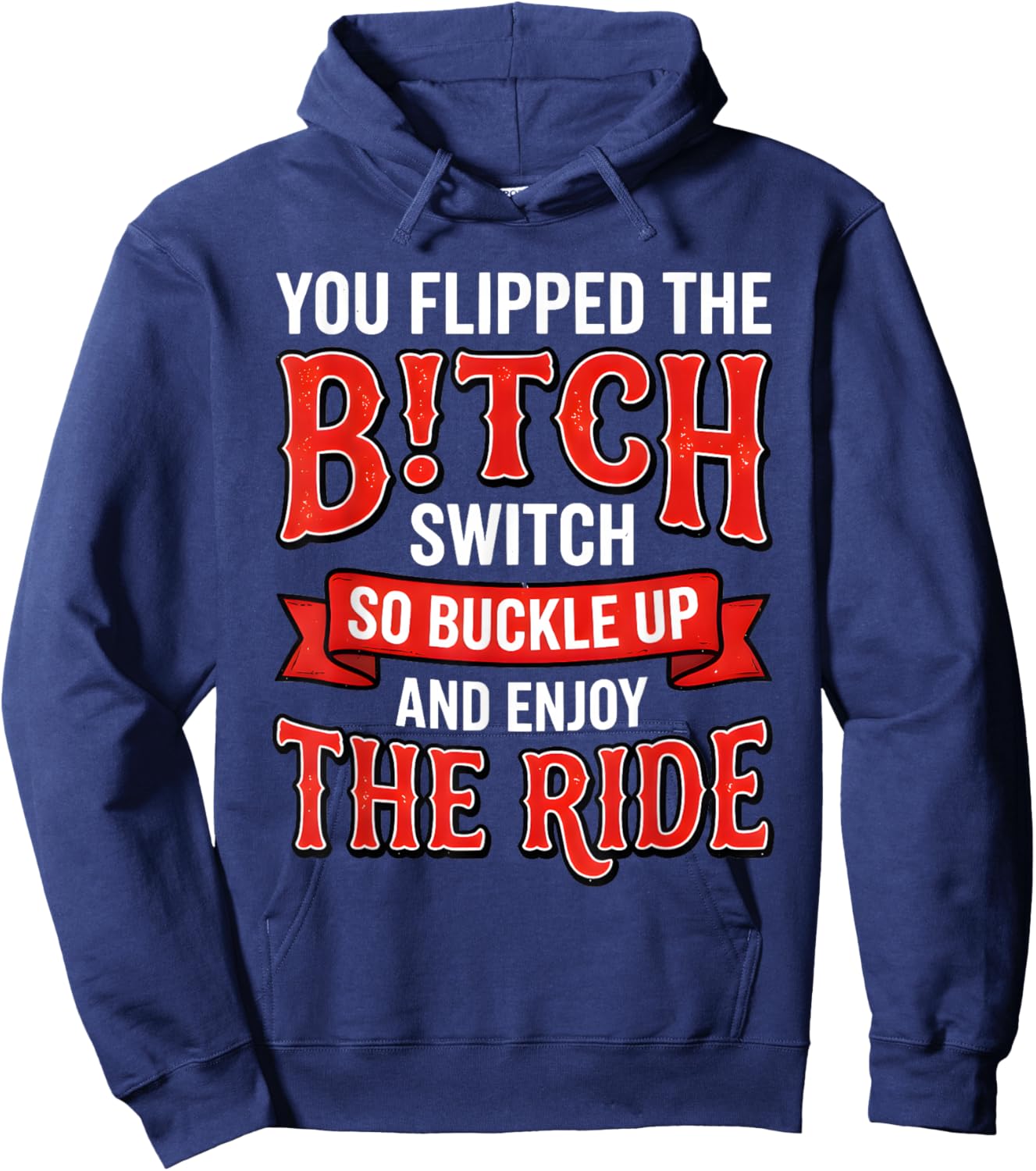 You Flipped The Bitch Switch So Buckle Up and Enjoy The Ride Hoodie - Hoodie | Navy