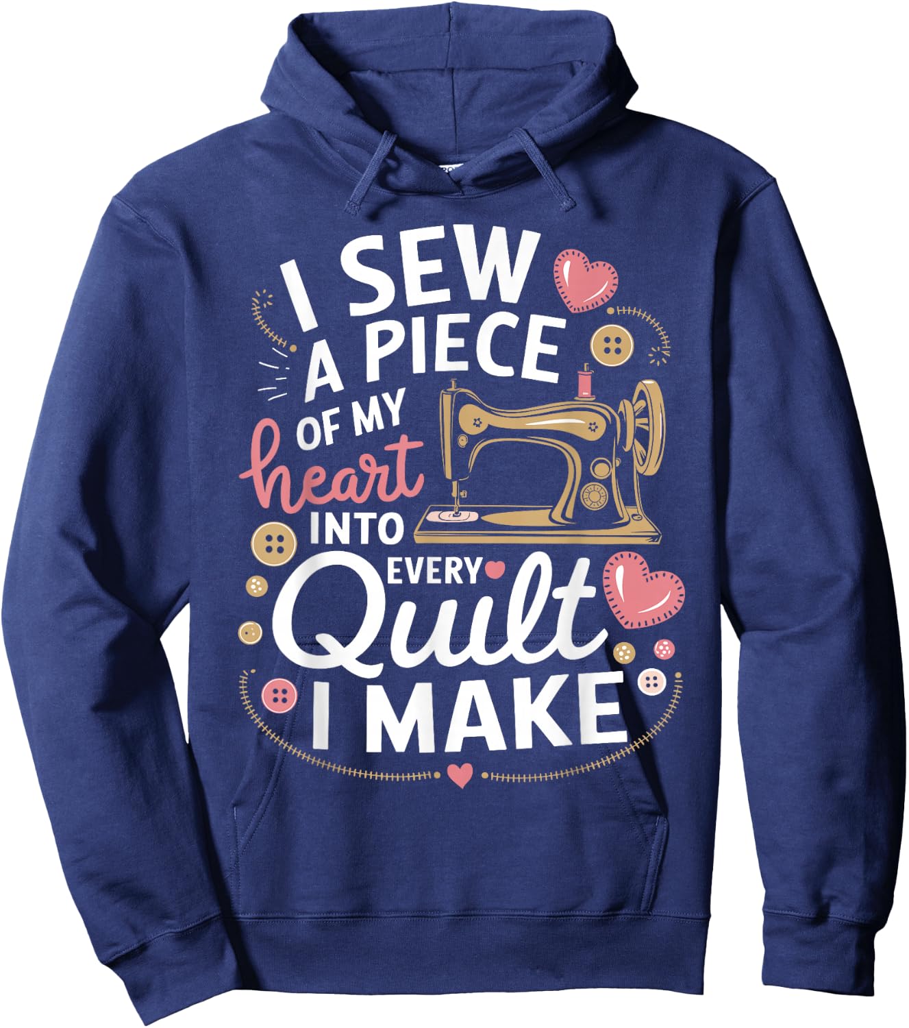 Quilting I Sew A Piece Of My Heart Into Every Quilt I Make Hoodie - Hoodie | Navy