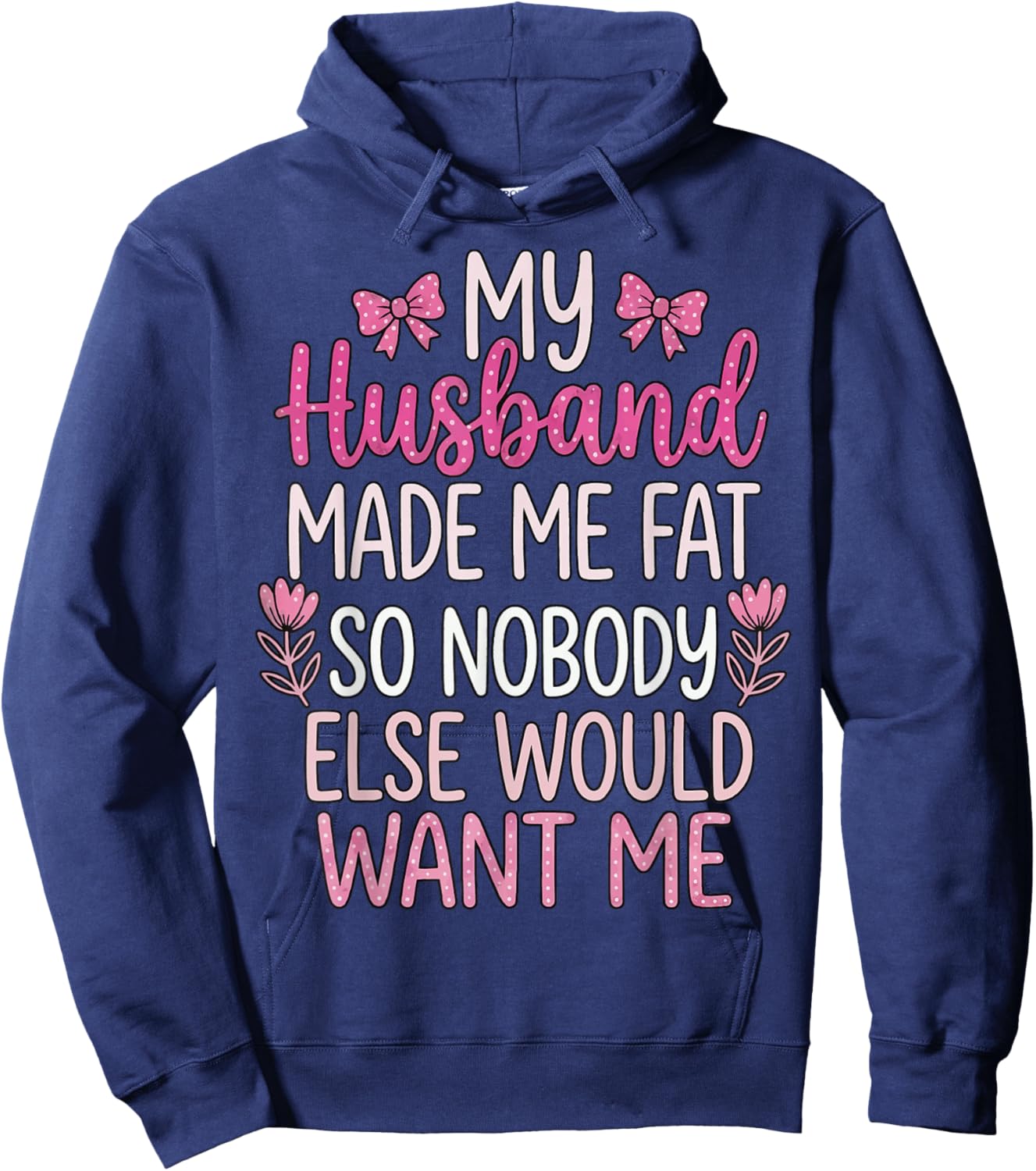 My Husband Made Me Fat So Nobody Else Would Want Me Hoodie - Hoodie | Navy