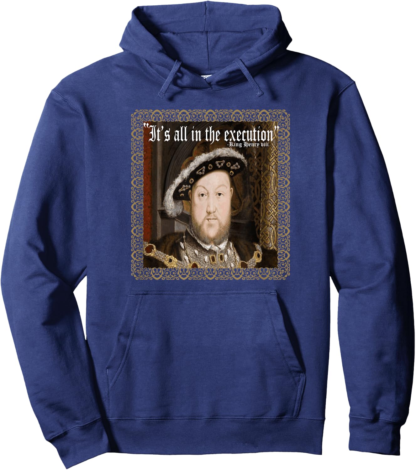 King Henry VIII Shirt It's All In The Execution Ren Fest Hoodie - Hoodie | Navy