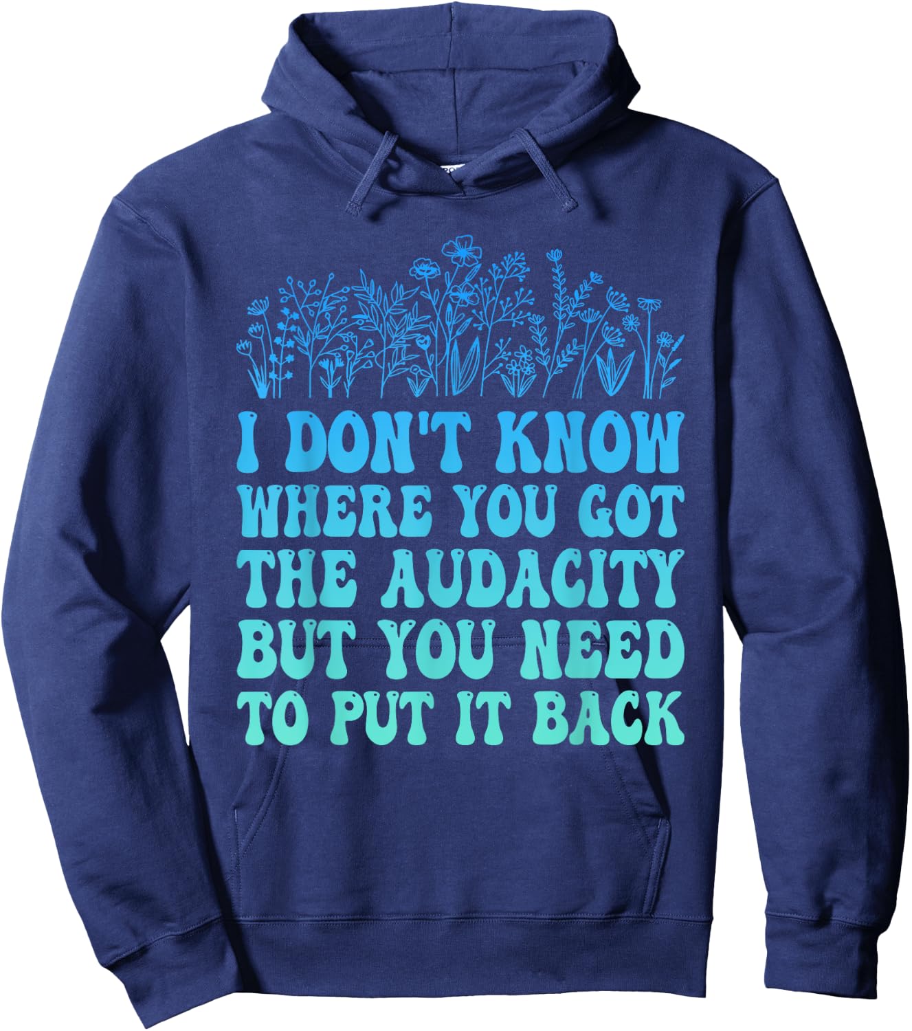 I Don't Know Where You Got The Audacity Funny Quote Hoodie - Hoodie | Navy