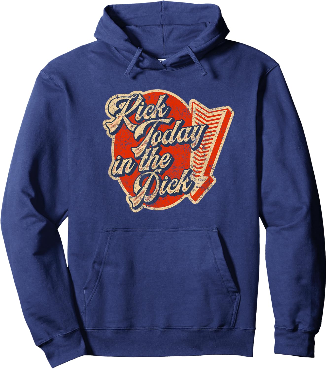 Kick Today in the Dick Retro Vintage Funny Motivation Hoodie - Hoodie | Navy