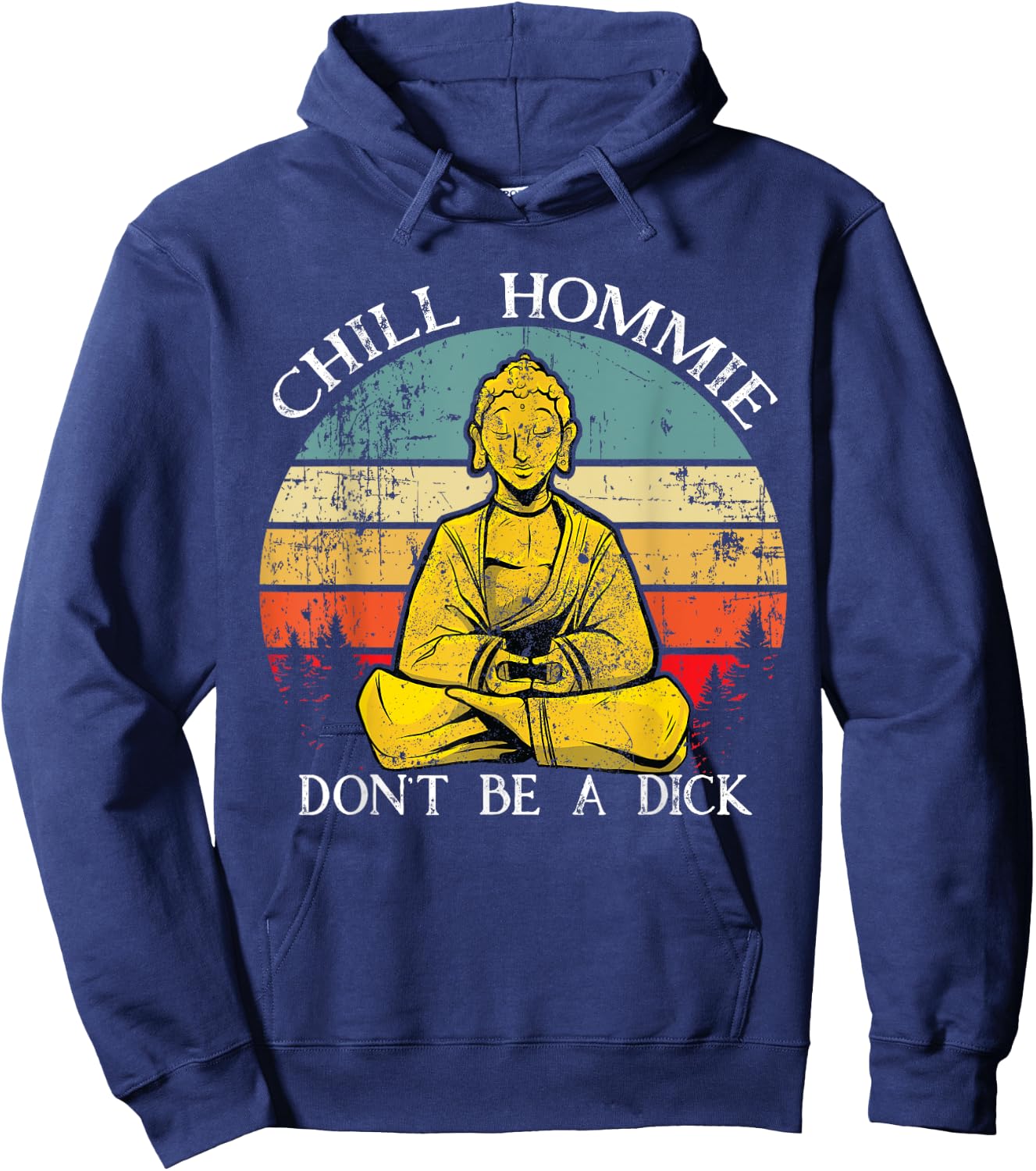 Chill Hommie don't be a dick Sarcasm Buddha quotes Shirt Hoodie - Hoodie | Navy