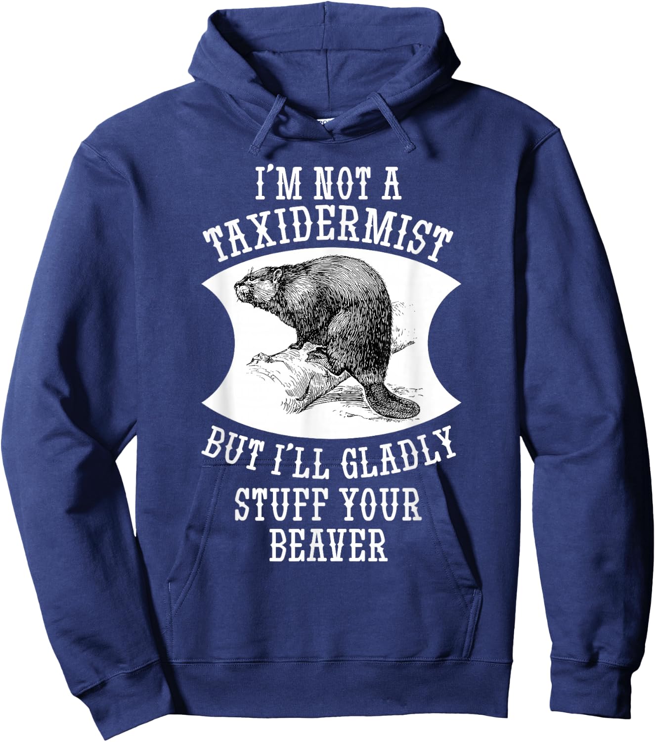 I'm Not A Taxidermist But I'll Gladly Stuff Your Beaver Gift Hoodie - Hoodie | Navy