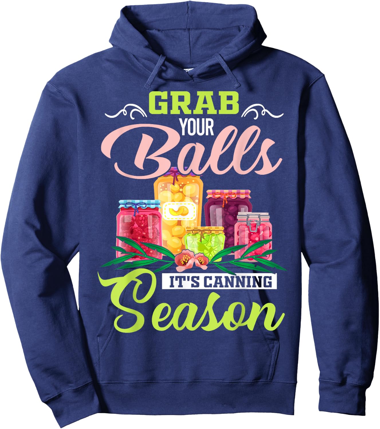 Grab Your Balls It's Canning Season Funny Quote Gift Hoodie - Hoodie | Navy