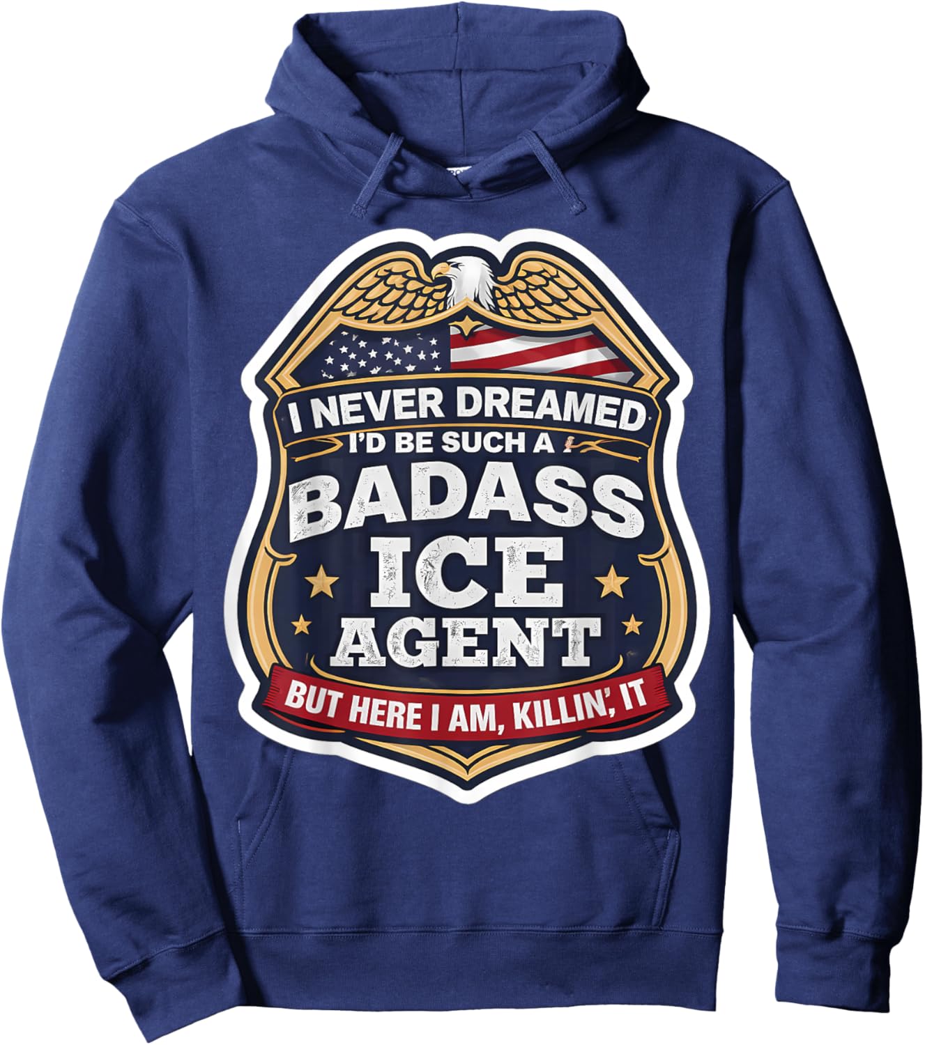 I Never Dreamed I'd Become A Badass ICE Agent But Here I Am Hoodie - Hoodie | Navy