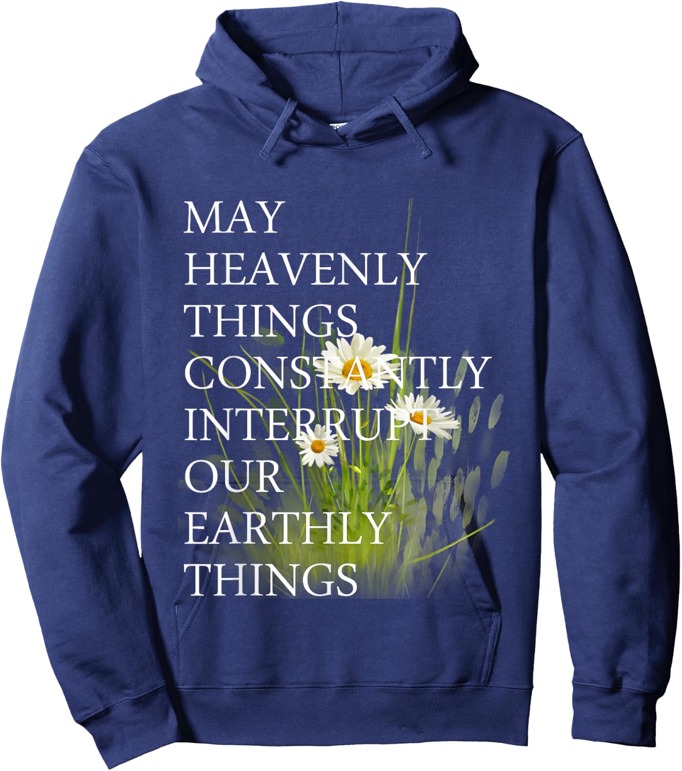 May Heavenly Things Constantly Interrupt Our Earthly Things Hoodie - Hoodie | Navy
