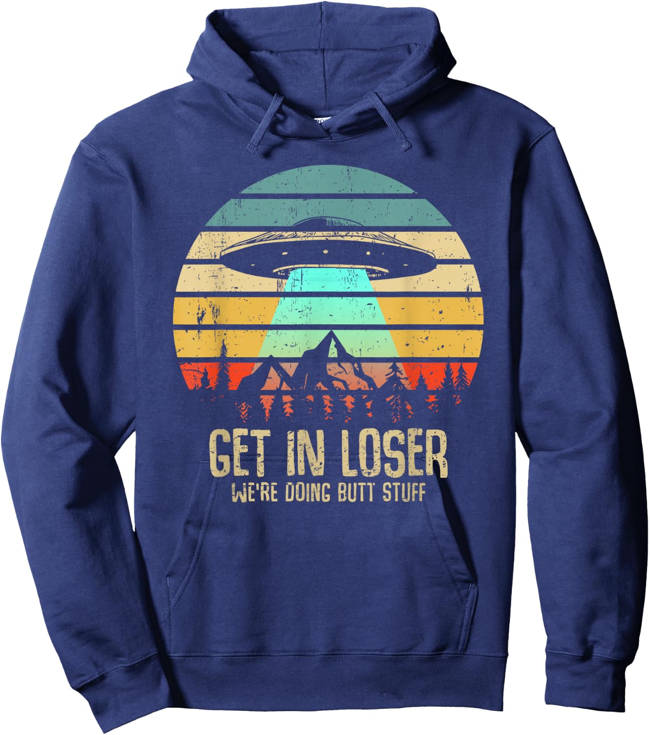 Get In Loser We're Doing Butt Stuff Alien Abduction Hoodie - Hoodie | Navy
