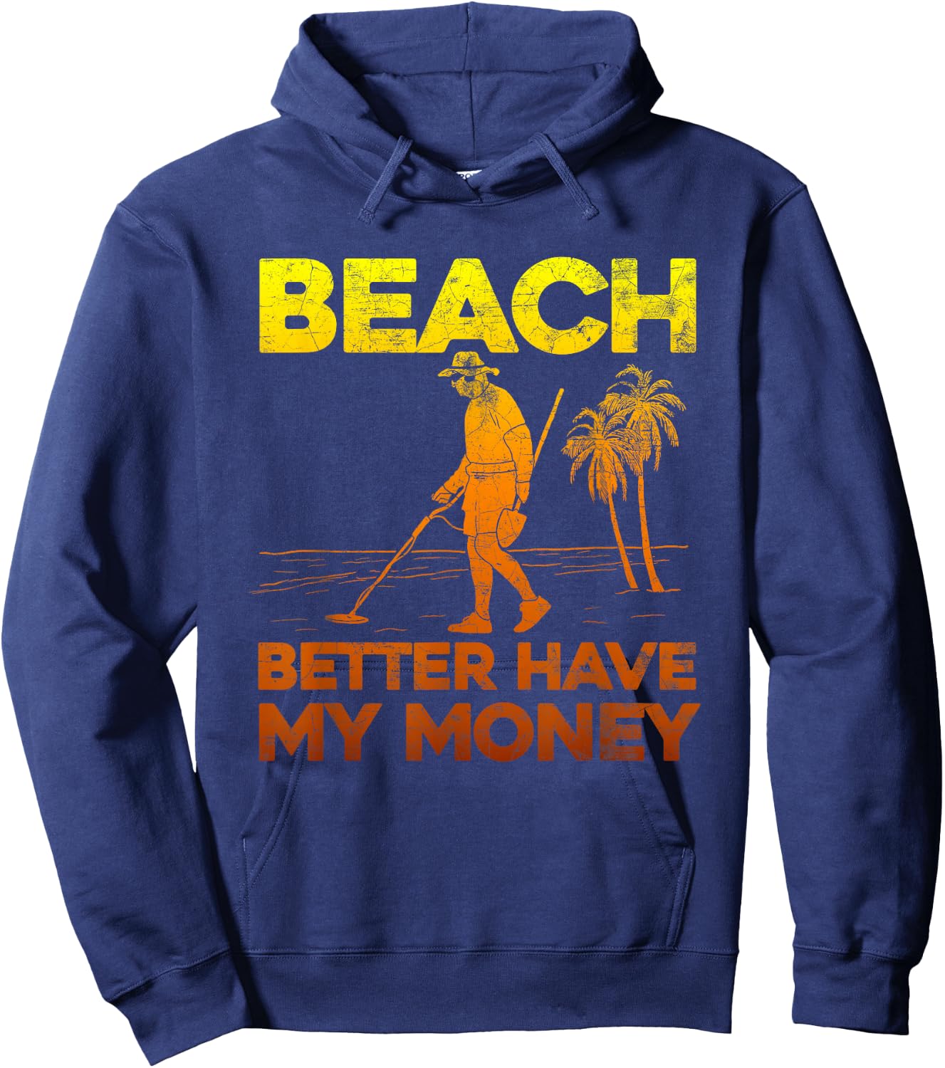 Beach Better Have My Money Shirt Funny Metal Detecting Hoodie - Hoodie | Navy