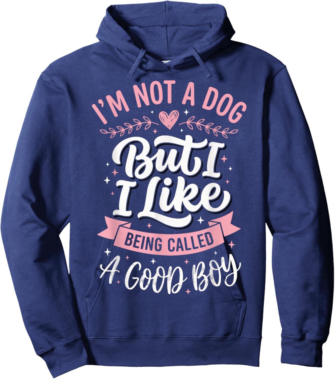 I'm Not A Dog But I Like Being Called A Good Boy Hoodie - Hoodie | Navy