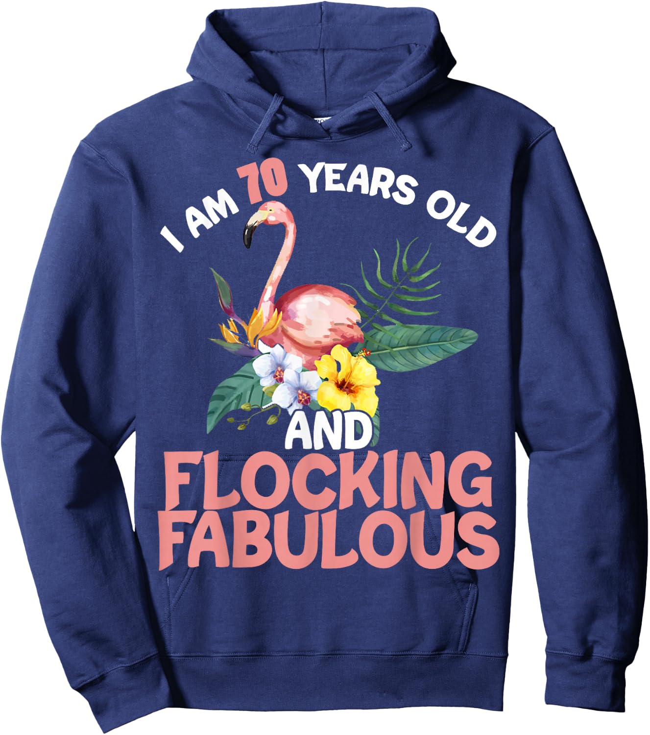 I am 70 Years Old & Flocking Fabulous 70th Birthday Flamingo Hoodie - Hoodie | Navy