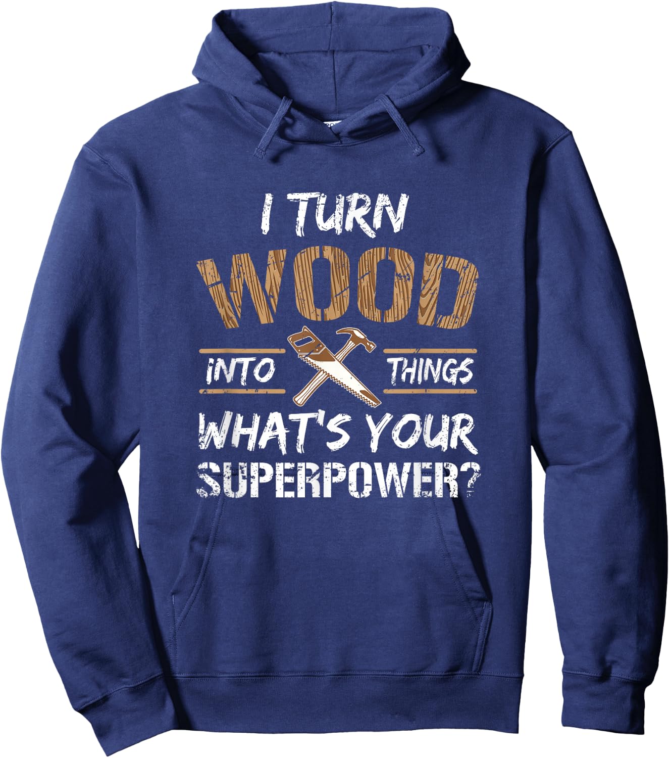 I Turn Wood Into Things Carpenter Woodworking Shirt Hoodie - Hoodie | Navy